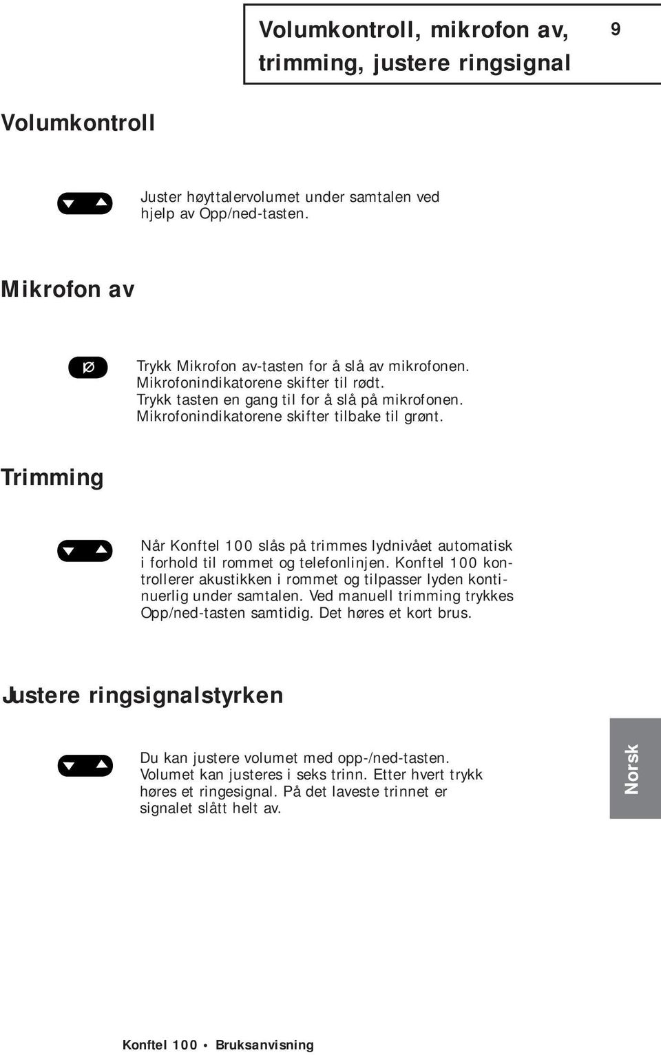 Trimming Når Konftel 100 slås på trimmes lydnivået automatisk i forhold til rommet og telefonlinjen. Konftel 100 kontrollerer akustikken i rommet og tilpasser lyden kontinuerlig under samtalen.