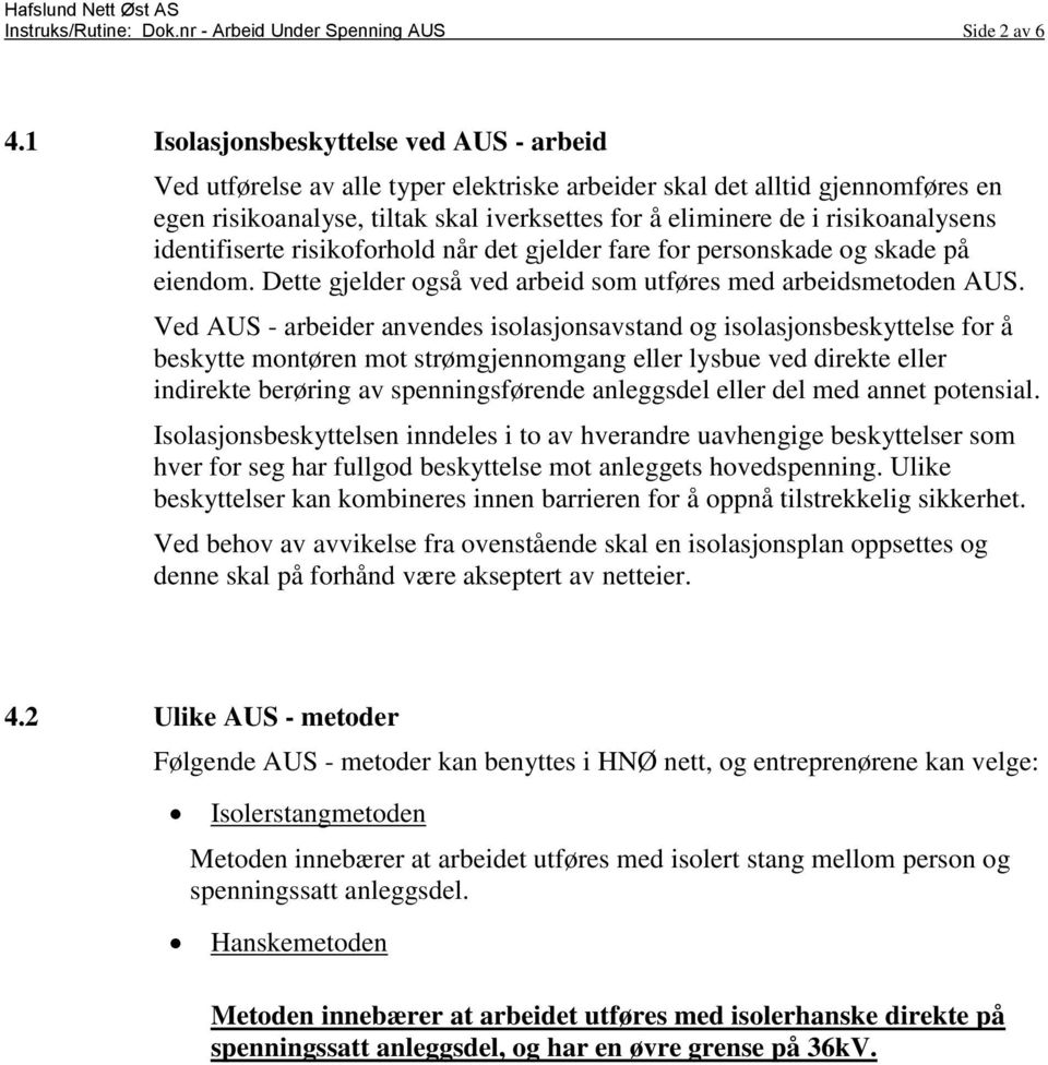 risikoanalysens identifiserte risikoforhold når det gjelder fare for personskade og skade på eiendom. Dette gjelder også ved arbeid som utføres med arbeidsmetoden AUS.