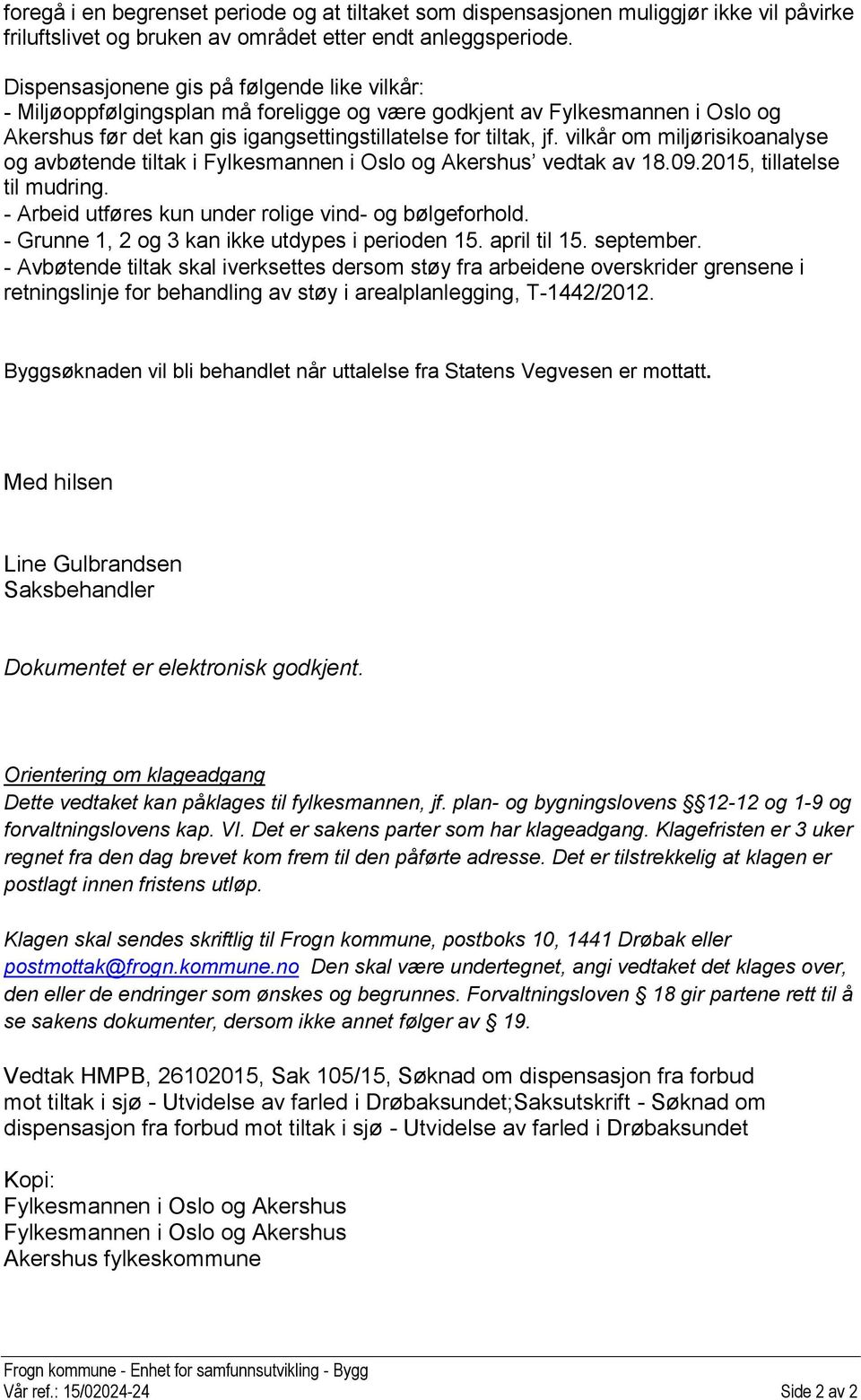 vilkår om miljørisikoanalyse og avbøtende tiltak i Fylkesmannen i Oslo og Akershus vedtak av 18.09.2015, tillatelse til mudring. - Arbeid utføres kun under rolige vind- og bølgeforhold.