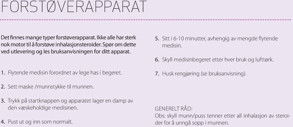 Sitt i 6-10 minutter, avhengig av mengde flytende medisin. 6. Skyll medisinbegeret etter hver bruk og lufttørk. 7. Husk rengjøring (se bruksanvisning). 2.