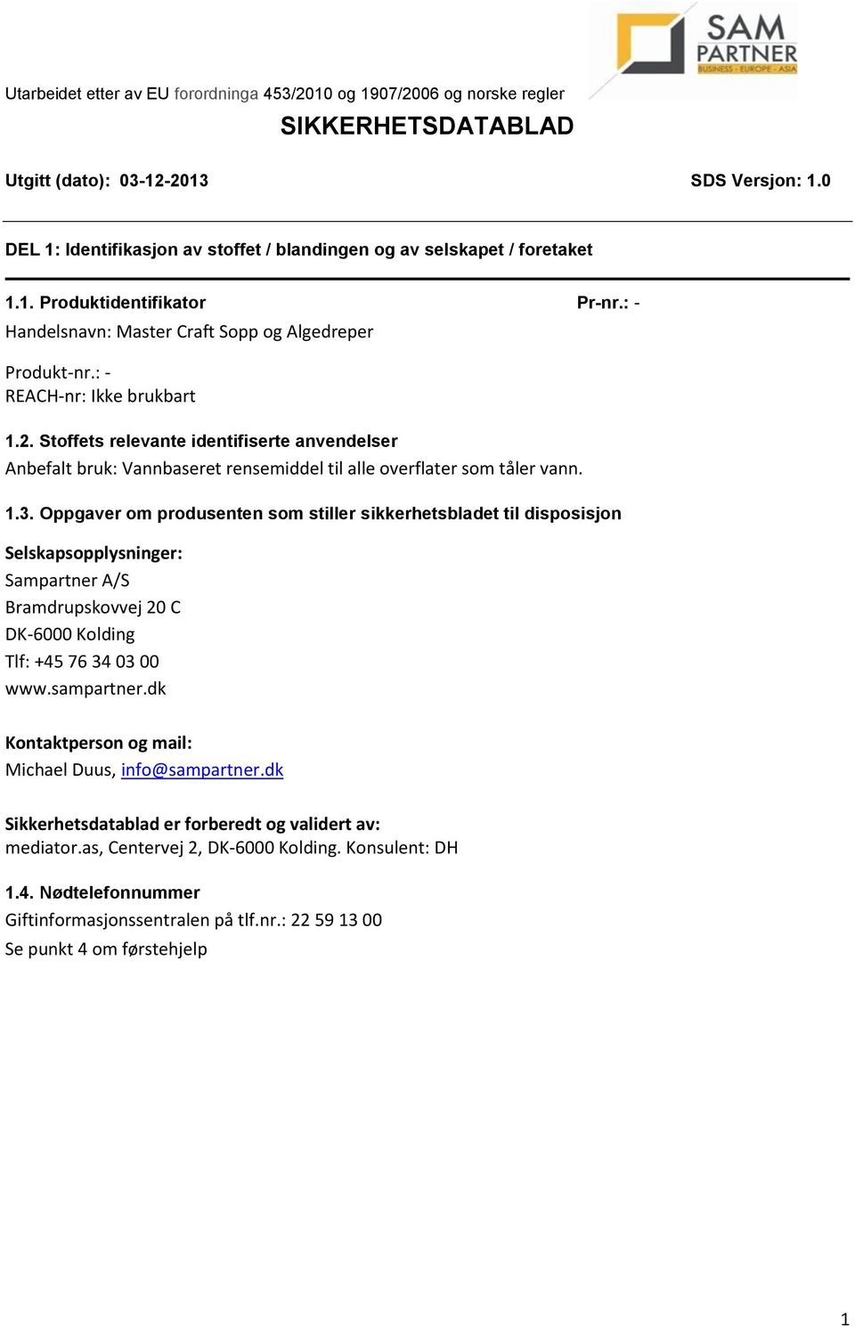 Stoffets relevante identifiserte anvendelser Anbefalt bruk: Vannbaseret rensemiddel til alle overflater som tåler vann. 1.3.