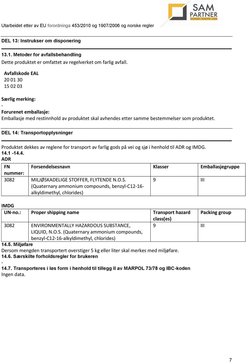 DEL 14: Transportopplysninger Produktet dekkes av reglene for transport av farlig gods på vei og sjø i henhold til ADR og IMDG. 14.1 14.4. ADR FN Forsendelsesnavn Klasser Emballasjegruppe nummer: 3082 MILJØSKADELIGE STOFFER, FLYTENDE N.