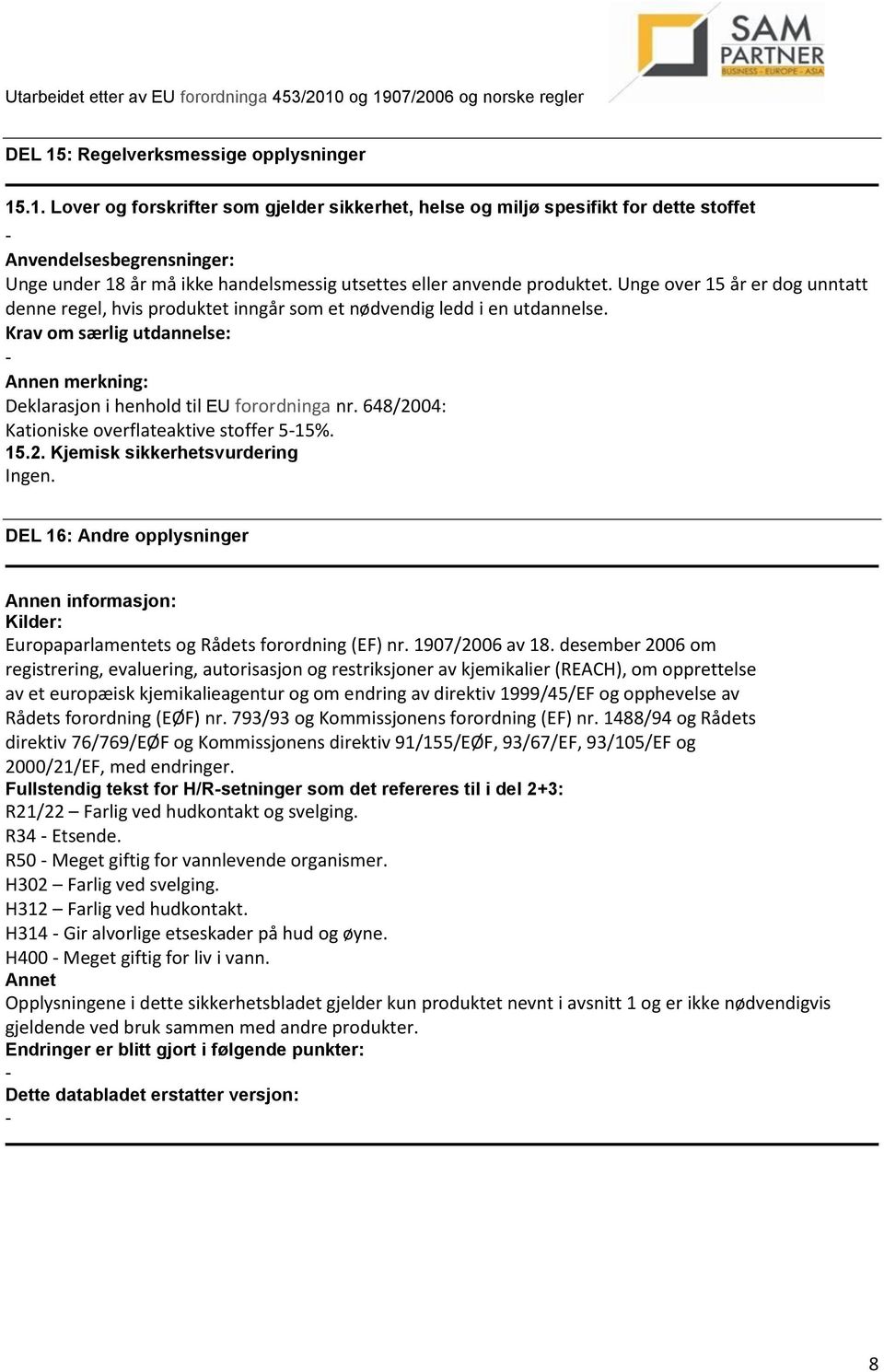 648/2004: Kationiske overflateaktive stoffer 515%. 15.2. Kjemisk sikkerhetsvurdering Ingen. DEL 16: Andre opplysninger Annen informasjon: Kilder: Europaparlamentets og Rådets forordning (EF) nr.