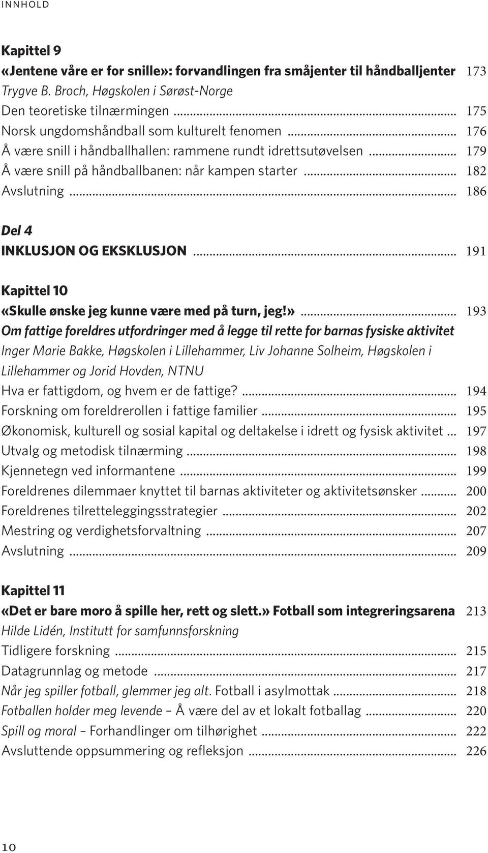 .. 186 Del 4 INKLUSJON OG EKSKLUSJON... 191 Kapittel 10 «Skulle ønske jeg kunne være med på turn, jeg!».