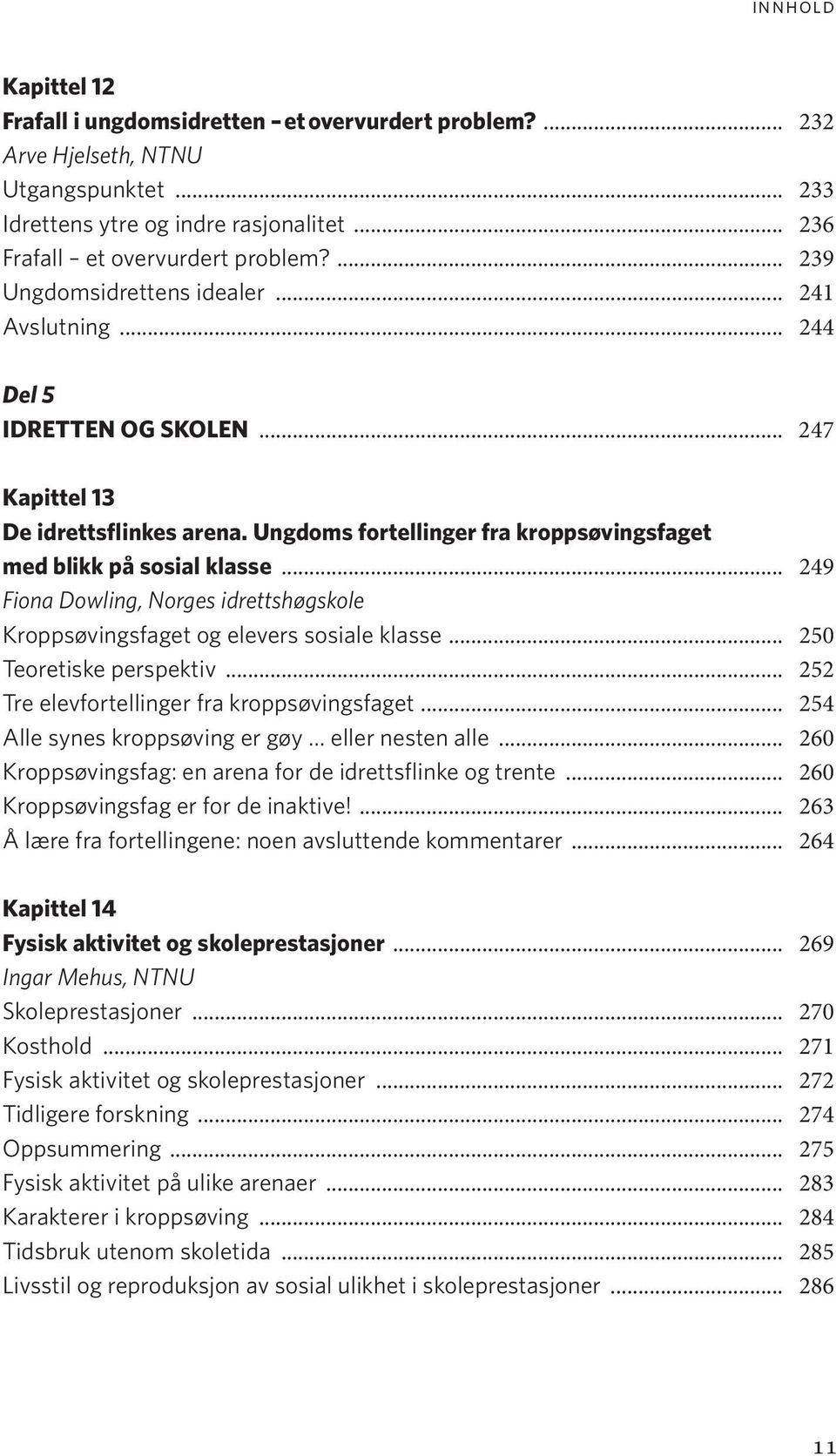 .. 249 Fiona Dowling, Norges idrettshøgskole Kroppsøvingsfaget og elevers sosiale klasse... 250 Teoretiske perspektiv... 252 Tre elevfortellinger fra kropps øvings faget.