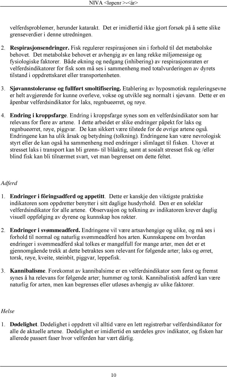 Både økning og nedgang (inhibering) av respirasjonsraten er velferdsindikatorer for fisk som må ses i sammenheng med totalvurderingen av dyrets tilstand i oppdrettskaret eller transportenheten. 3.