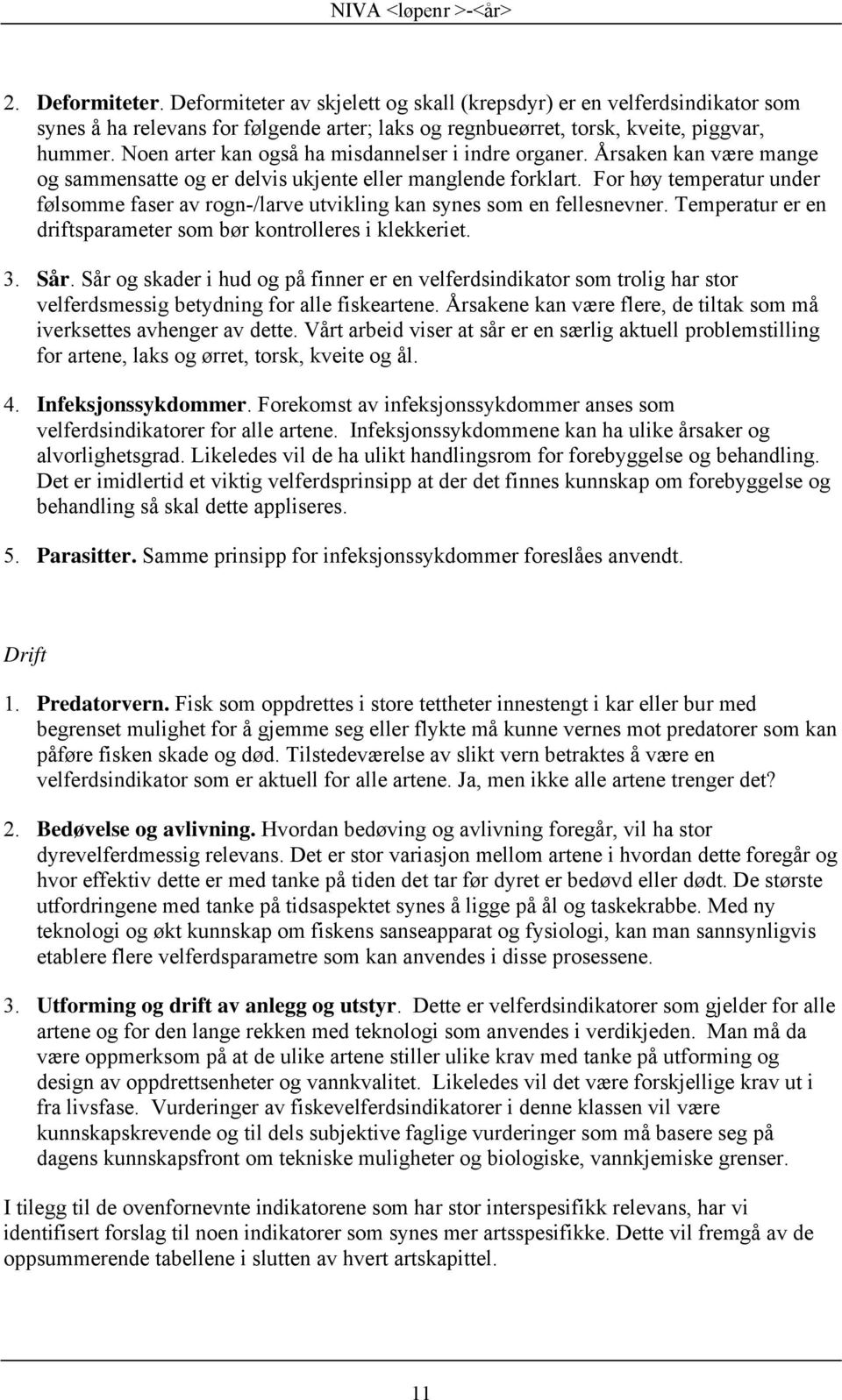 For høy temperatur under følsomme faser av rogn-/larve utvikling kan synes som en fellesnevner. Temperatur er en driftsparameter som bør kontrolleres i klekkeriet. 3. Sår.