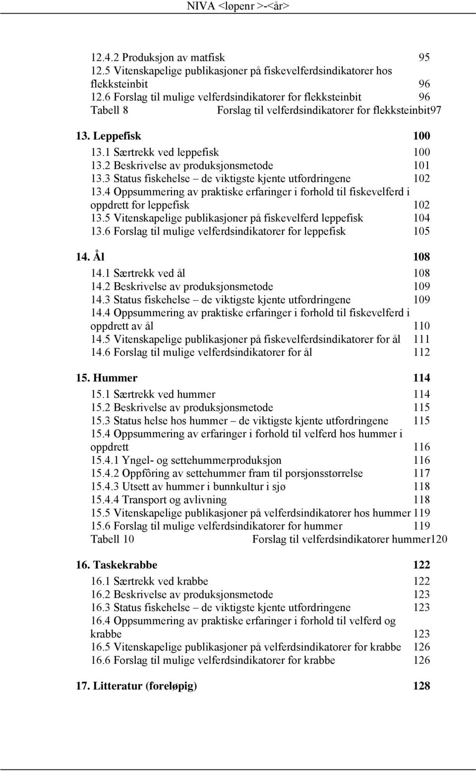 2 Beskrivelse av produksjonsmetode 101 13.3 Status fiskehelse de viktigste kjente utfordringene 102 13.