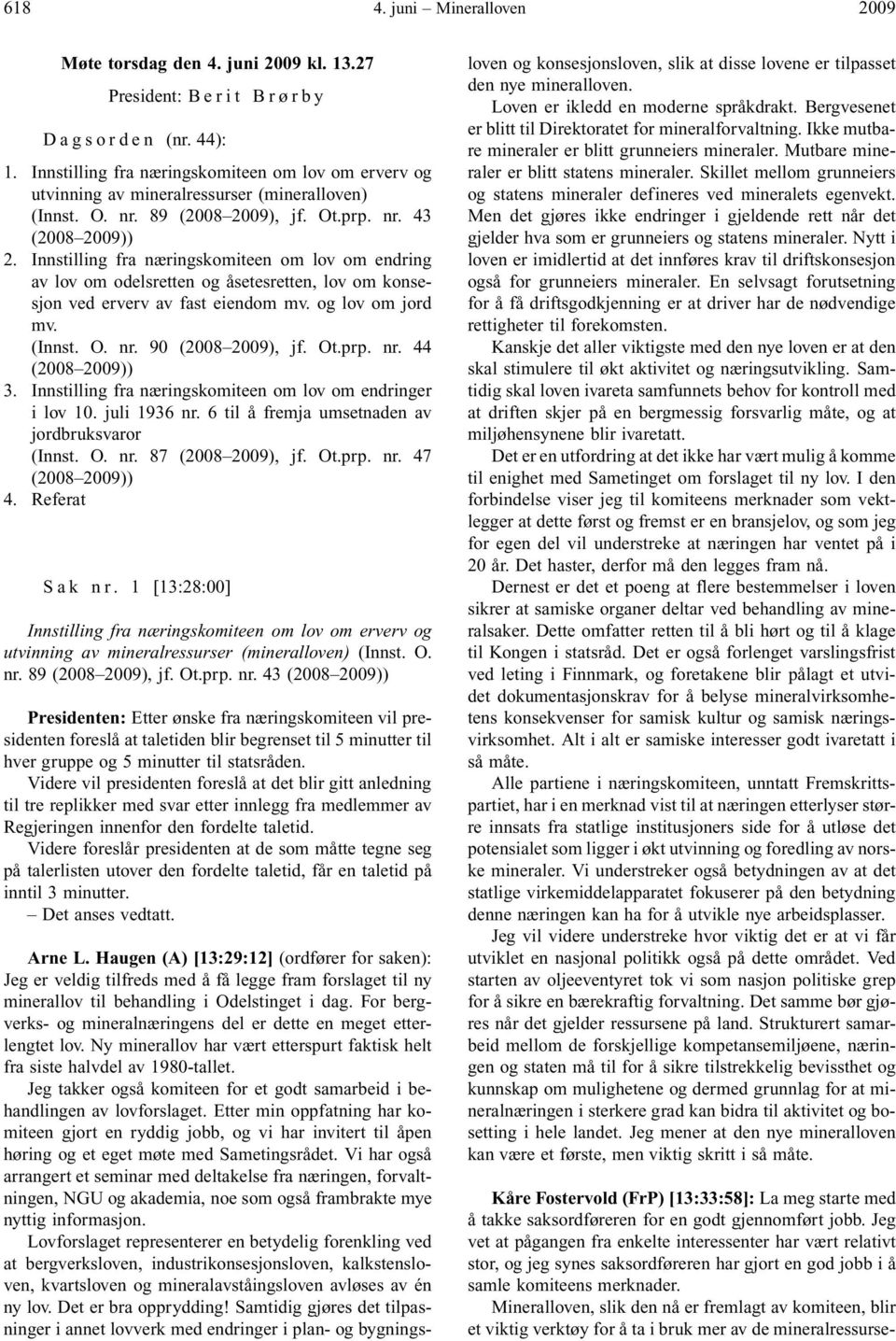 Innstilling fra næringskomiteen om lov om endring av lov om odelsretten og åsetesretten, lov om konsesjon ved erverv av fast eiendom mv. og lov om jord mv. (Innst. O. nr. 90 (2008 ), jf. Ot.prp. nr. 44 (2008 )) 3.