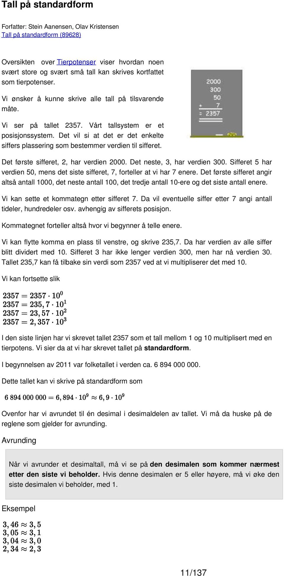 Det vil si at det er det enkelte siffers plassering som bestemmer verdien til sifferet. Det første sifferet, 2, har verdien 2000. Det neste, 3, har verdien 300.