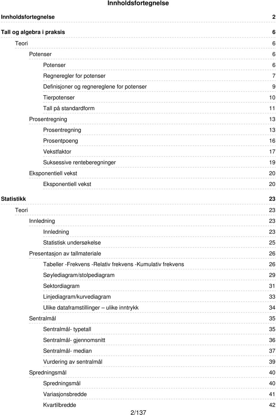 av tallmateriale Tabeller -Frekvens -Relativ frekvens -Kumulativ frekvens Søylediagram/stolpediagram Sektordiagram Linjediagram/kurvediagram Ulike dataframstillinger ulike inntrykk Sentralmål