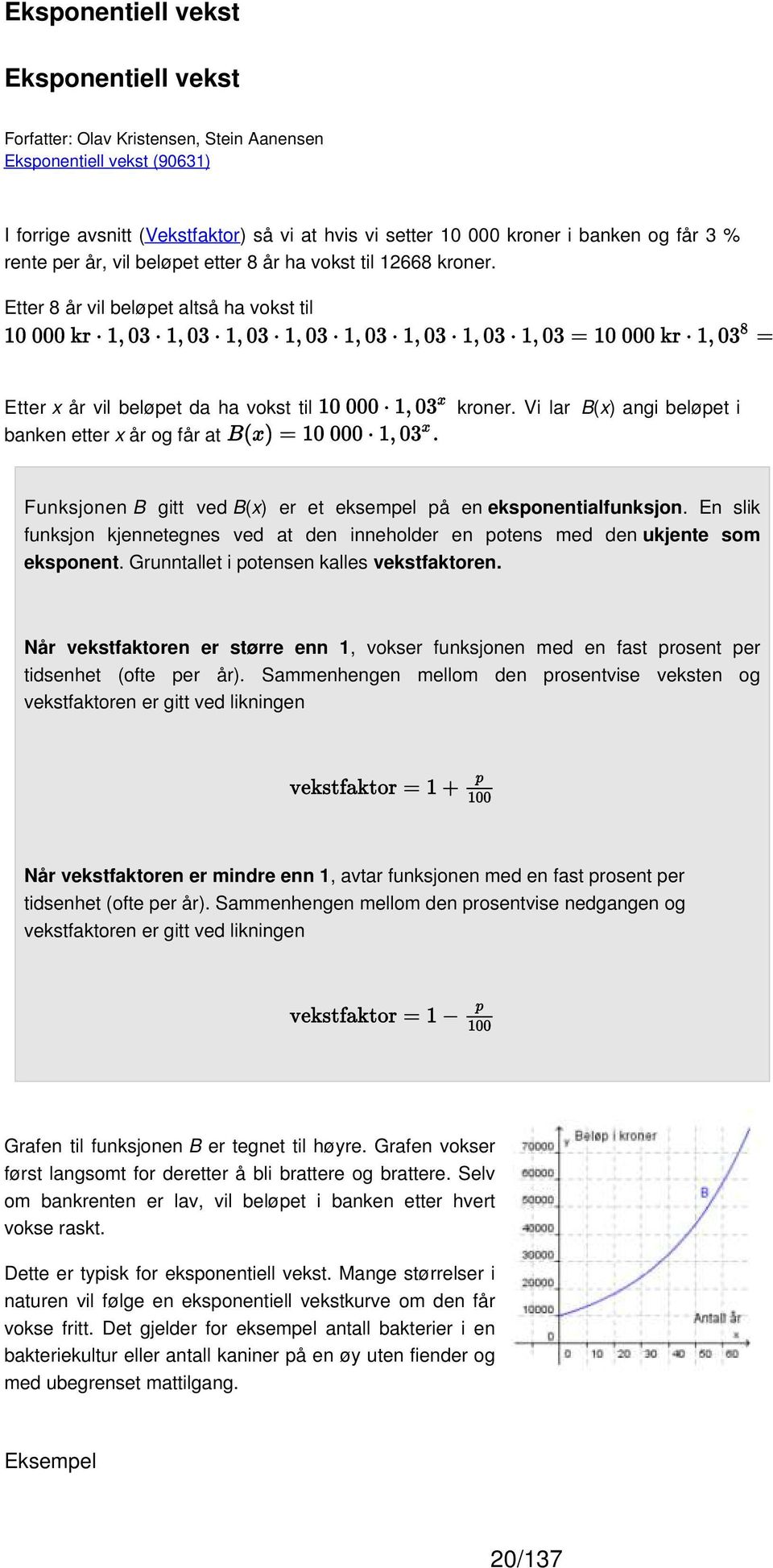 Vi lar B(x) angi beløpet i Funksjonen B gitt ved B(x) er et eksempel på en eksponentialfunksjon. En slik funksjon kjennetegnes ved at den inneholder en potens med den ukjente som eksponent.