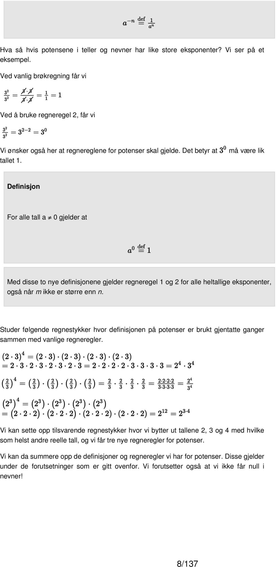 må være lik Definisjon For alle tall a 0 gjelder at Med disse to nye definisjonene gjelder regneregel 1 og 2 for alle heltallige eksponenter, også når m ikke er større enn n.