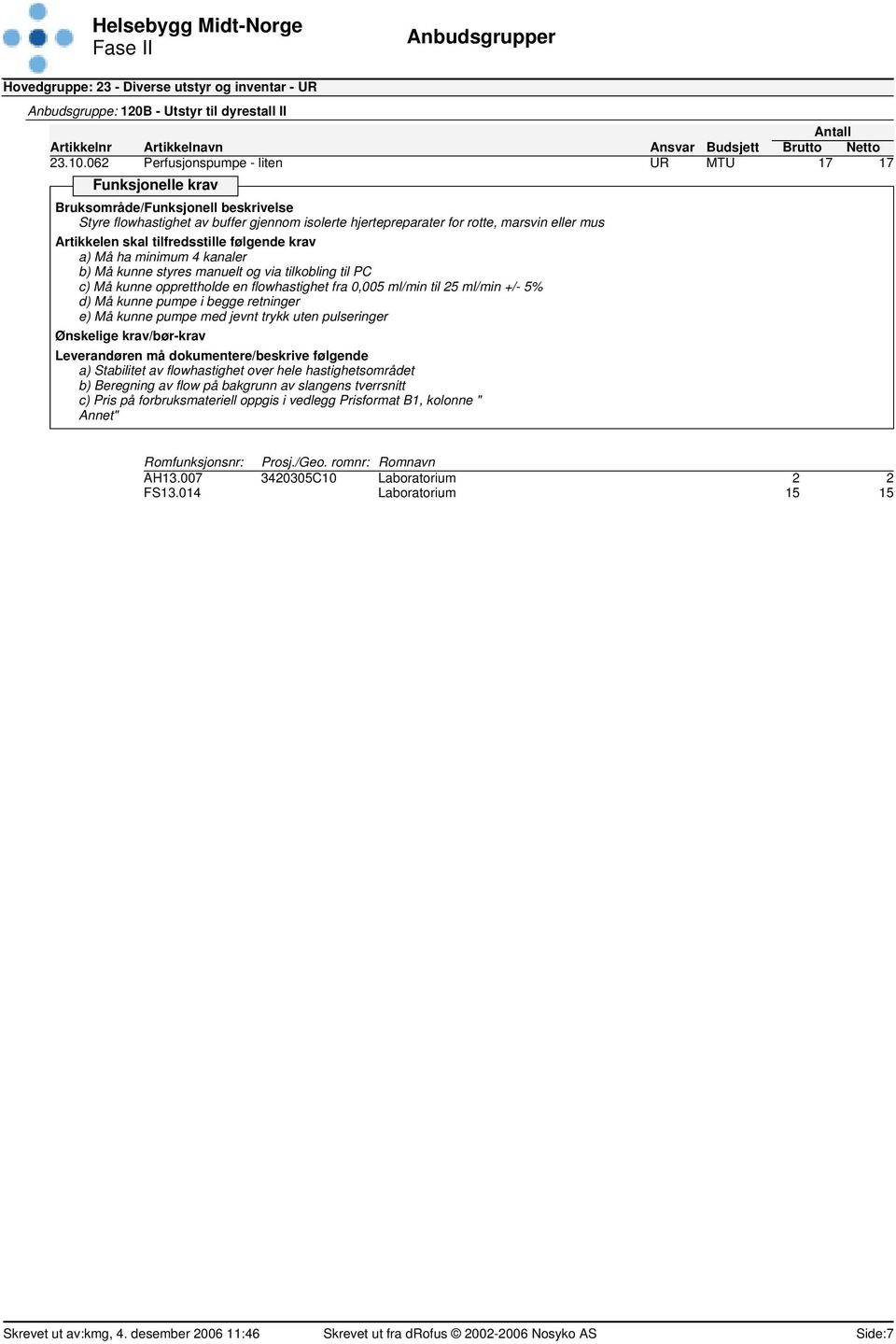 manuelt og via tilkobling til PC c) Må kunne opprettholde en flowhastighet fra 0,005 ml/min til 25 ml/min +/- 5% d) Må kunne pumpe i begge retninger e) Må kunne pumpe med jevnt trykk