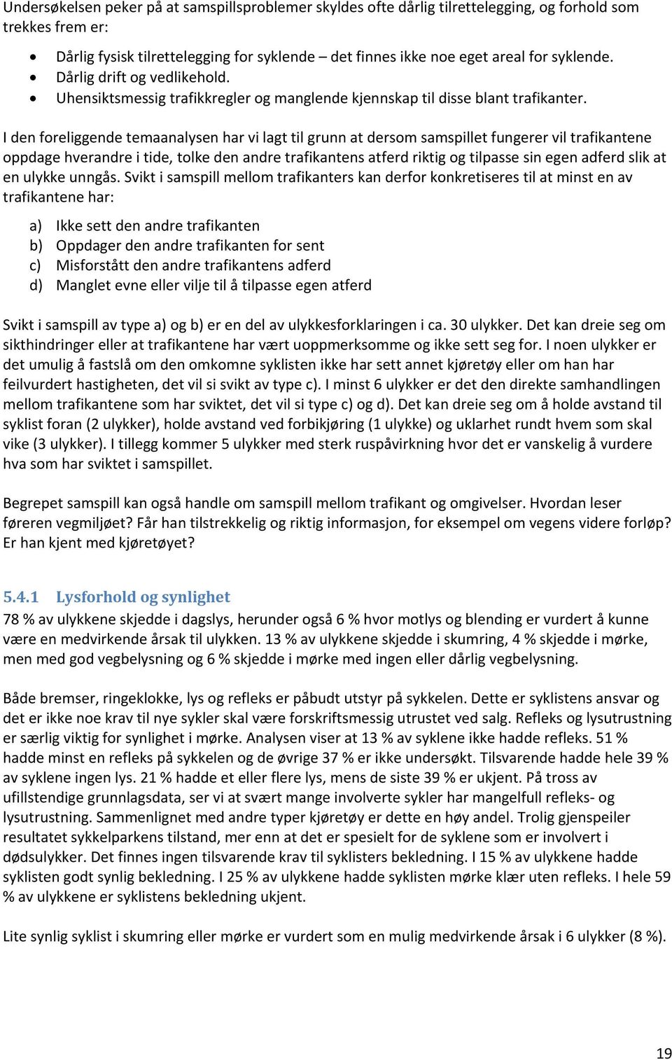 I den foreliggende temaanalysen har vi lagt til grunn at dersom samspillet fungerer vil trafikantene oppdage hverandre i tide, tolke den andre trafikantens atferd riktig og tilpasse sin egen adferd