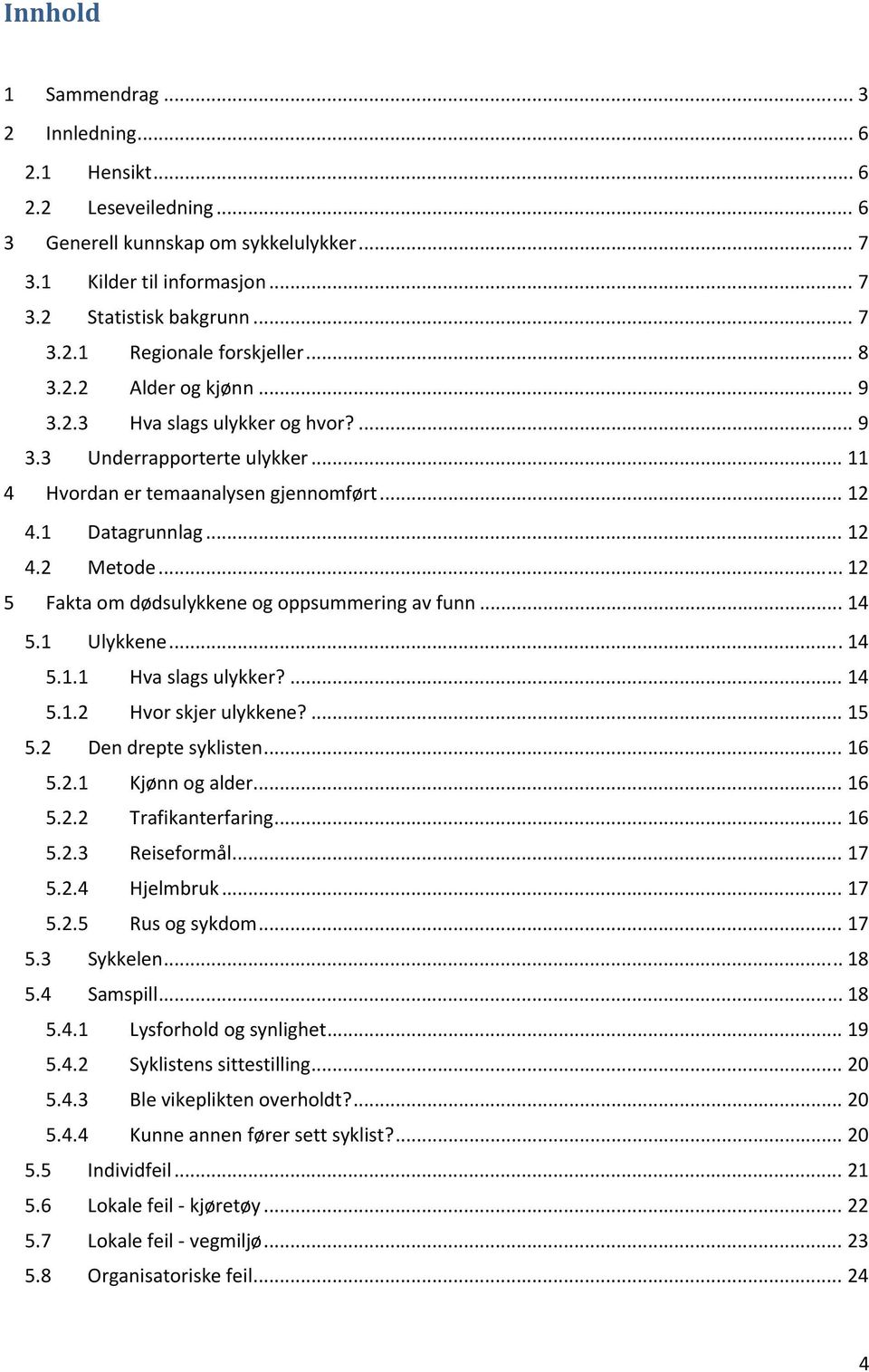 .. 12 5 Fakta om dødsulykkene og oppsummering av funn... 14 5.1 Ulykkene... 14 5.1.1 Hva slags ulykker?... 14 5.1.2 Hvor skjer ulykkene?... 15 5.2 Den drepte syklisten... 16 5.2.1 Kjønn og alder.