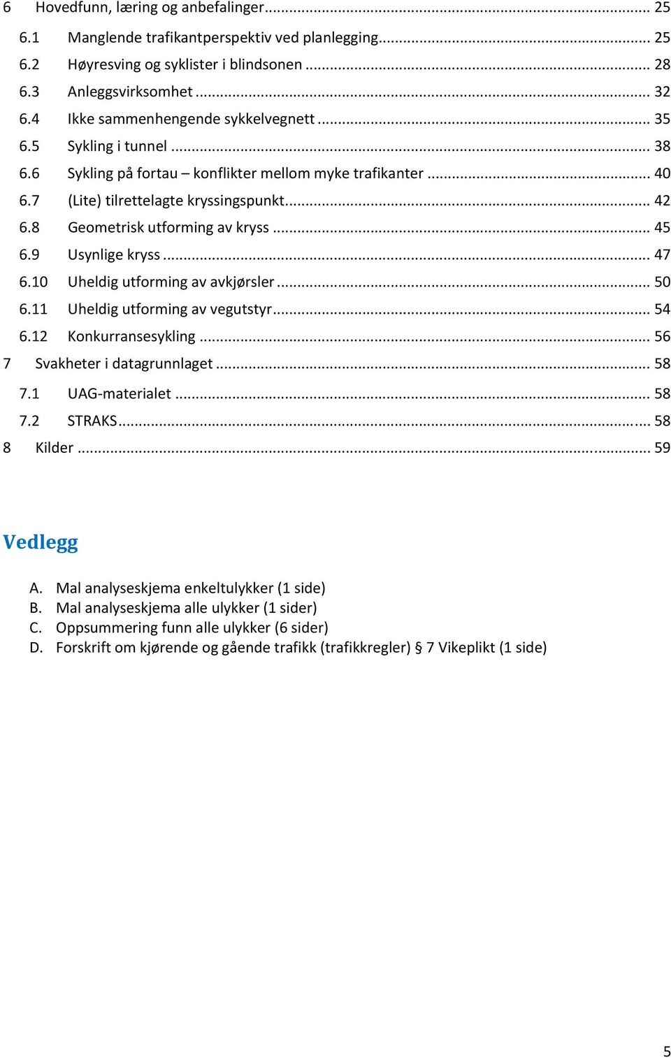 8 Geometrisk utforming av kryss... 45 6.9 Usynlige kryss... 47 6.10 Uheldig utforming av avkjørsler... 50 6.11 Uheldig utforming av vegutstyr... 54 6.12 Konkurransesykling.