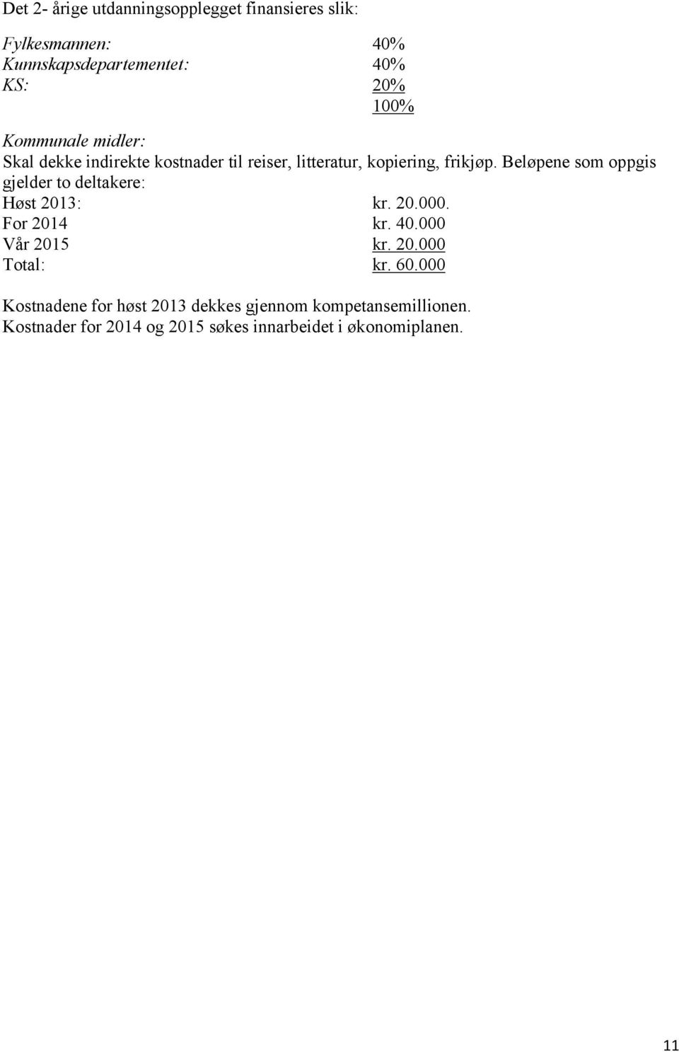Beløpene som oppgis gjelder to deltakere: Høst 2013: kr. 20.000. For 2014 kr. 40.000 Vår 2015 kr. 20.000 Total: kr.