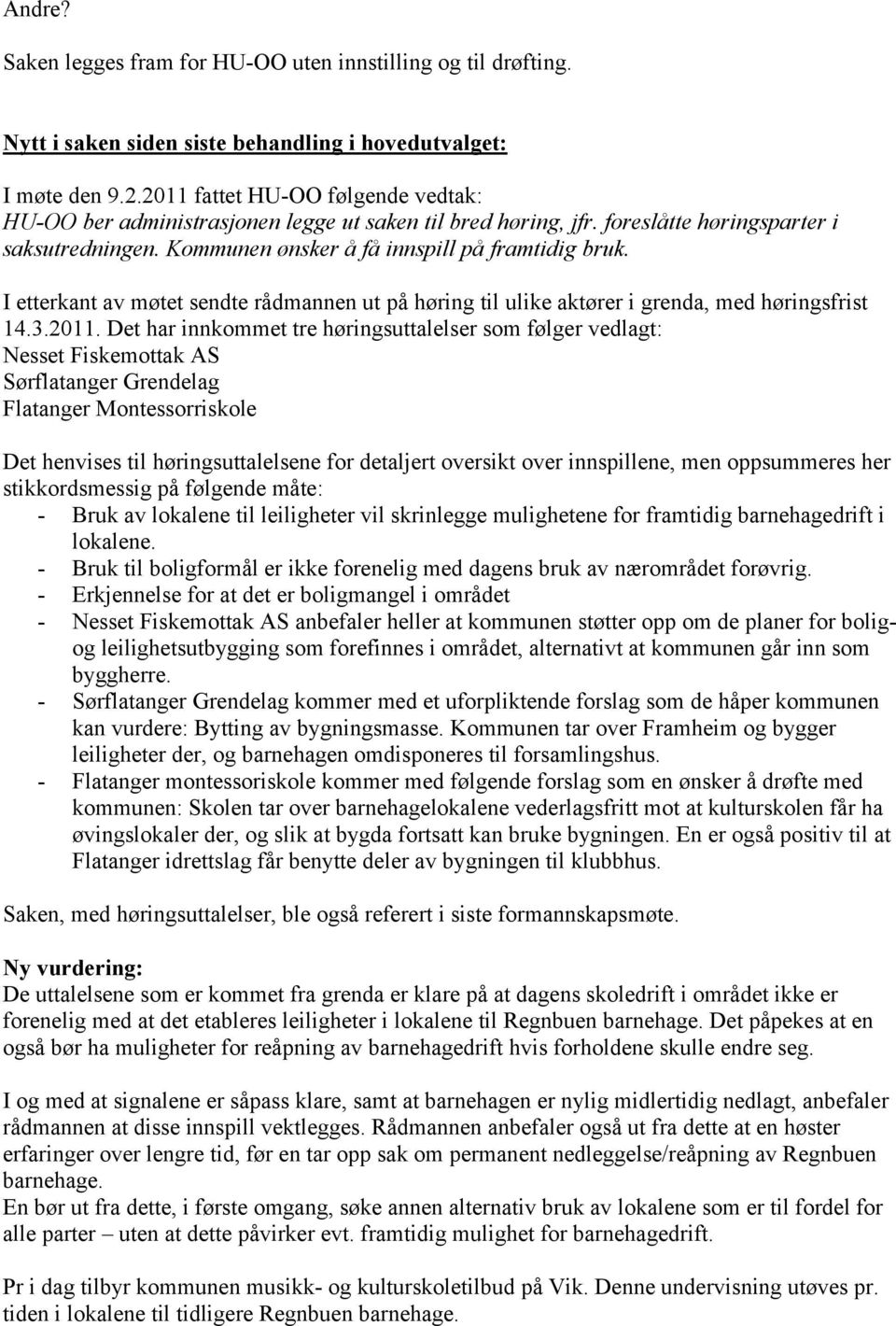 I etterkant av møtet sendte rådmannen ut på høring til ulike aktører i grenda, med høringsfrist 14.3.2011.