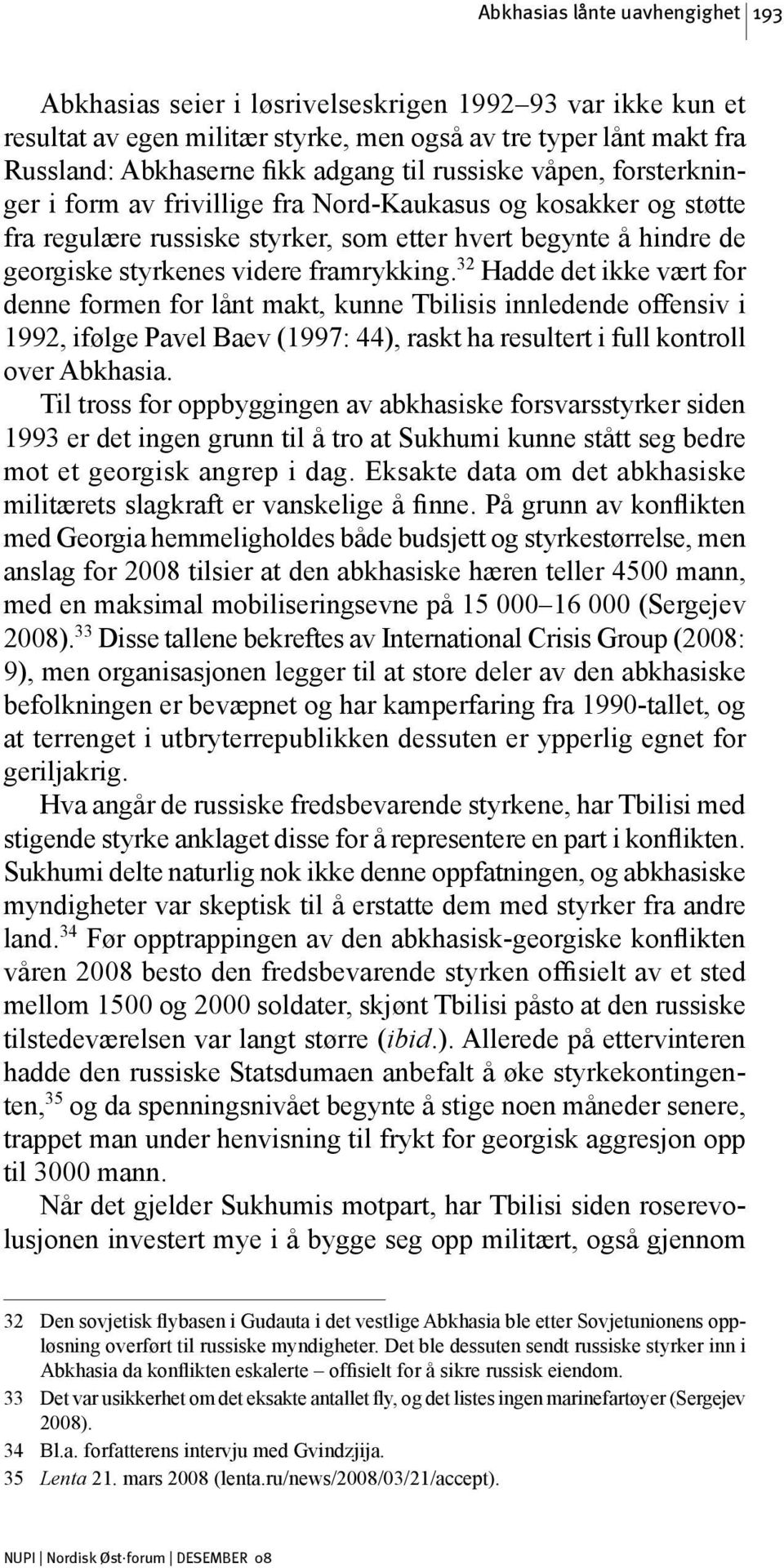 32 Hadde det ikke vært for denne formen for lånt makt, kunne Tbilisis innledende offensiv i 1992, ifølge Pavel Baev (1997: 44), raskt ha resultert i full kontroll over Abkhasia.
