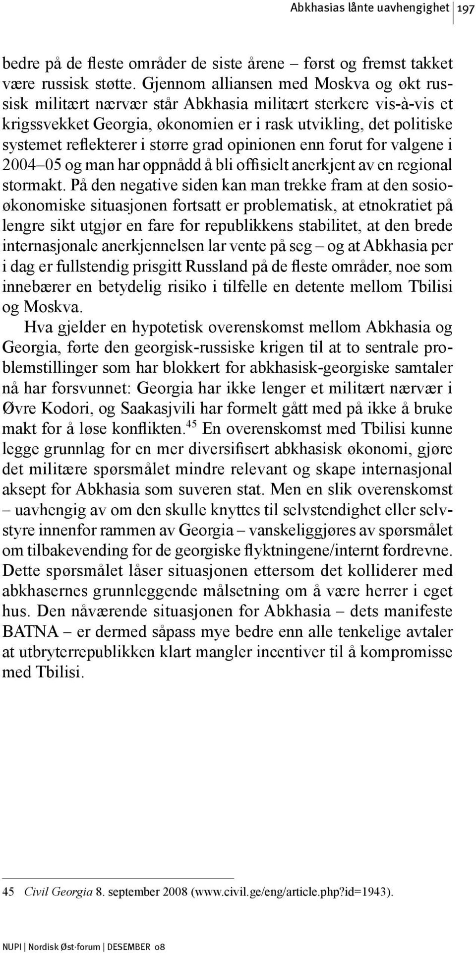 større grad opinionen enn forut for valgene i 2004 05 og man har oppnådd å bli offisielt anerkjent av en regional stormakt.