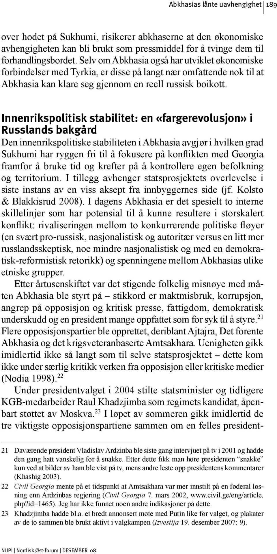 Innenrikspolitisk stabilitet: en «fargerevolusjon» i Russlands bakgård Den innenrikspolitiske stabiliteten i Abkhasia avgjør i hvilken grad Sukhumi har ryggen fri til å fokusere på konflikten med