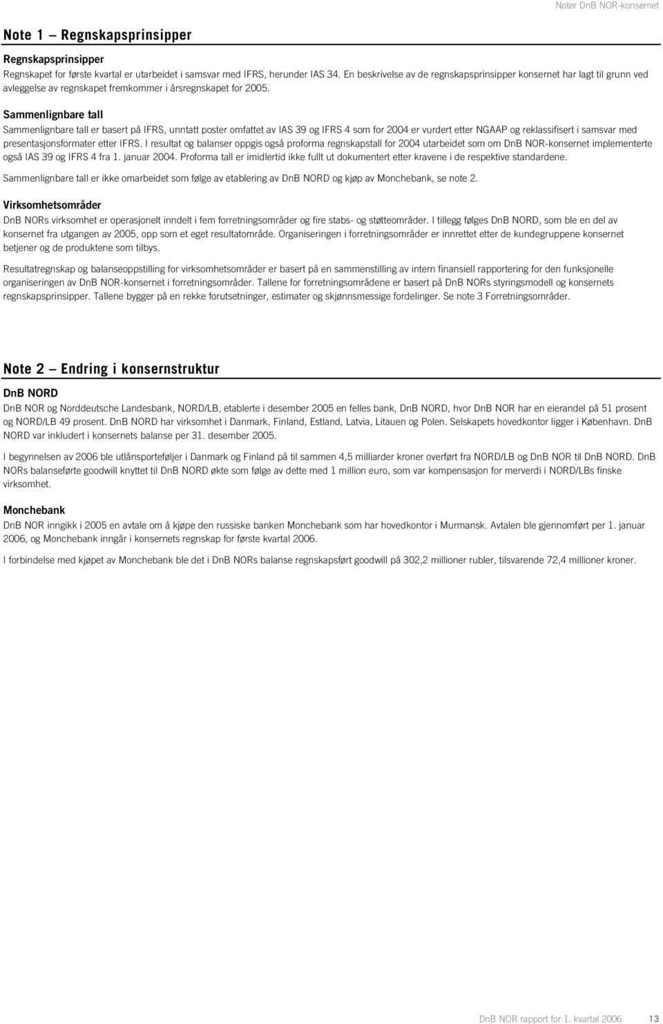 Sammenlignbare tall Sammenlignbare tall er basert på IFRS, unntatt poster omfattet av IAS 39 og IFRS 4 som for 2004 er vurdert etter NGAAP og reklassifisert i samsvar med presentasjonsformater etter