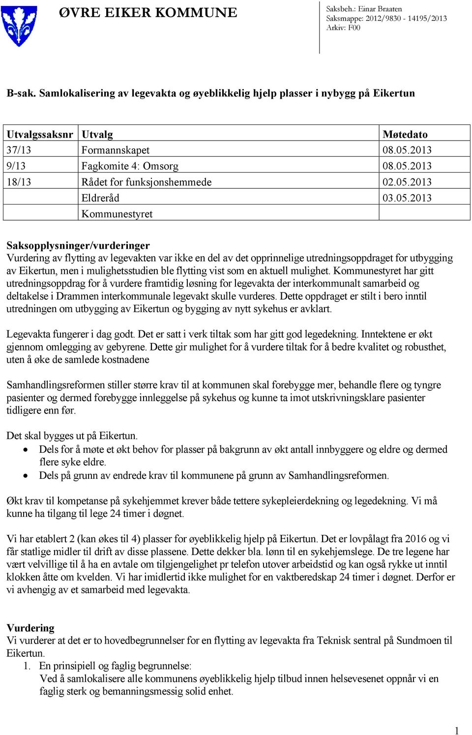 05.2013 Eldreråd 03.05.2013 Kommunestyret Saksopplysninger/vurderinger Vurdering av flytting av legevakten var ikke en del av det opprinnelige utredningsoppdraget for utbygging av Eikertun, men i