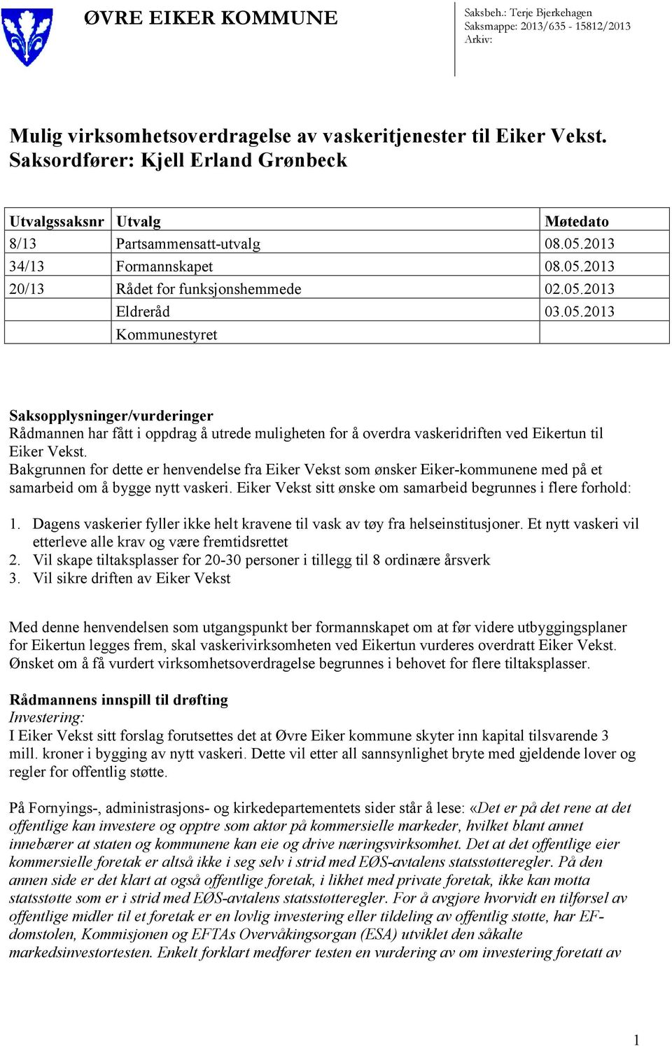 2013 34/13 Formannskapet 08.05.2013 20/13 Rådet for funksjonshemmede 02.05.2013 Eldreråd 03.05.2013 Kommunestyret Saksopplysninger/vurderinger Rådmannen har fått i oppdrag å utrede muligheten for å overdra vaskeridriften ved Eikertun til Eiker Vekst.