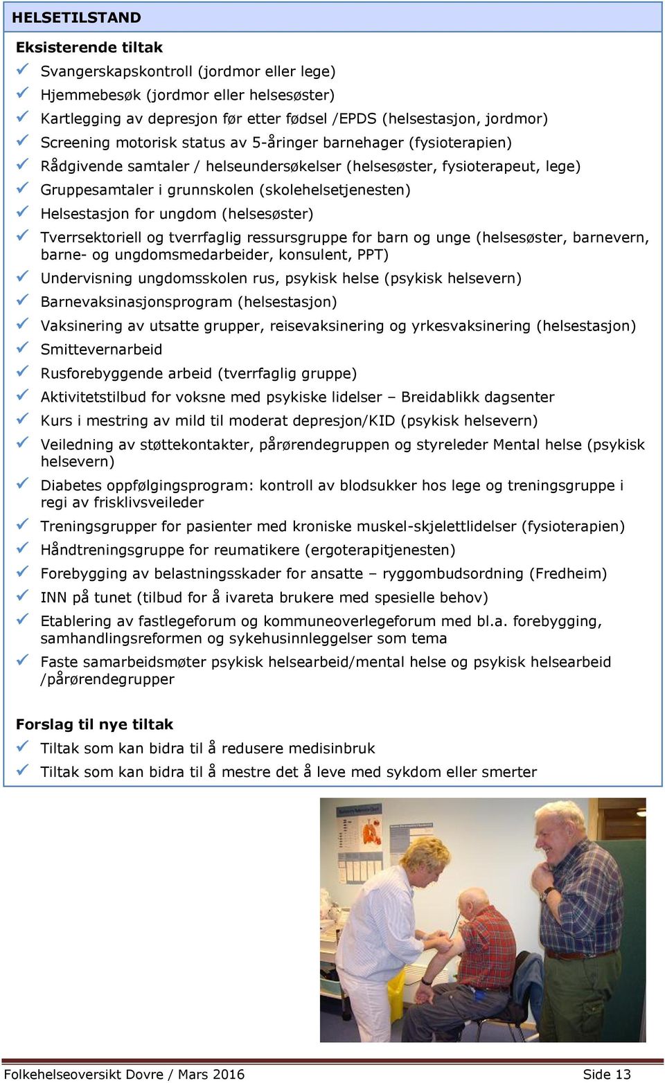 ungdom (helsesøster) Tverrsektoriell og tverrfaglig ressursgruppe for barn og unge (helsesøster, barnevern, barne- og ungdomsmedarbeider, konsulent, PPT) Undervisning ungdomsskolen rus, psykisk helse