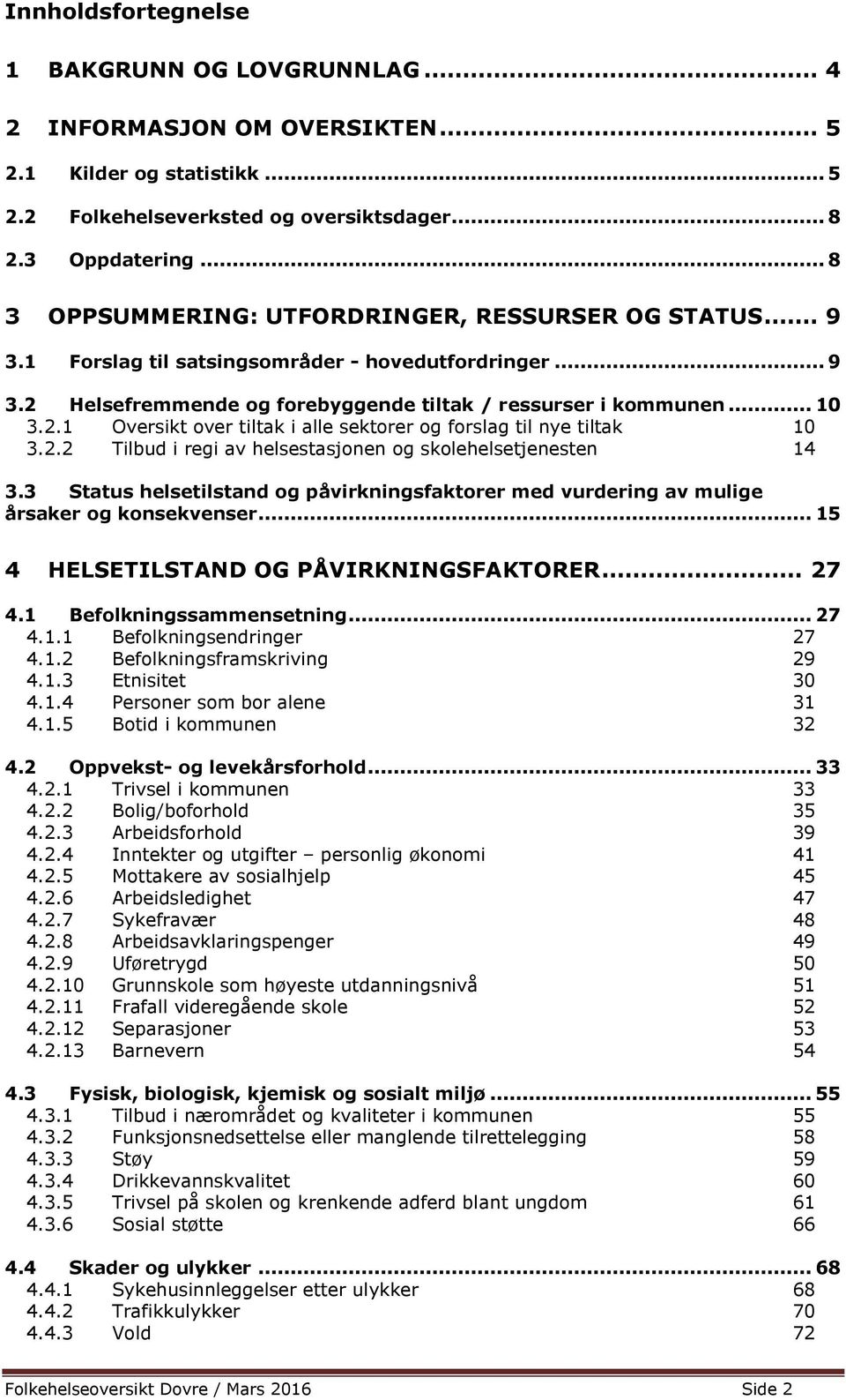 2.2 Tilbud i regi av helsestasjonen og skolehelsetjenesten 14 3.3 Status helsetilstand og påvirkningsfaktorer med vurdering av mulige årsaker og konsekvenser.