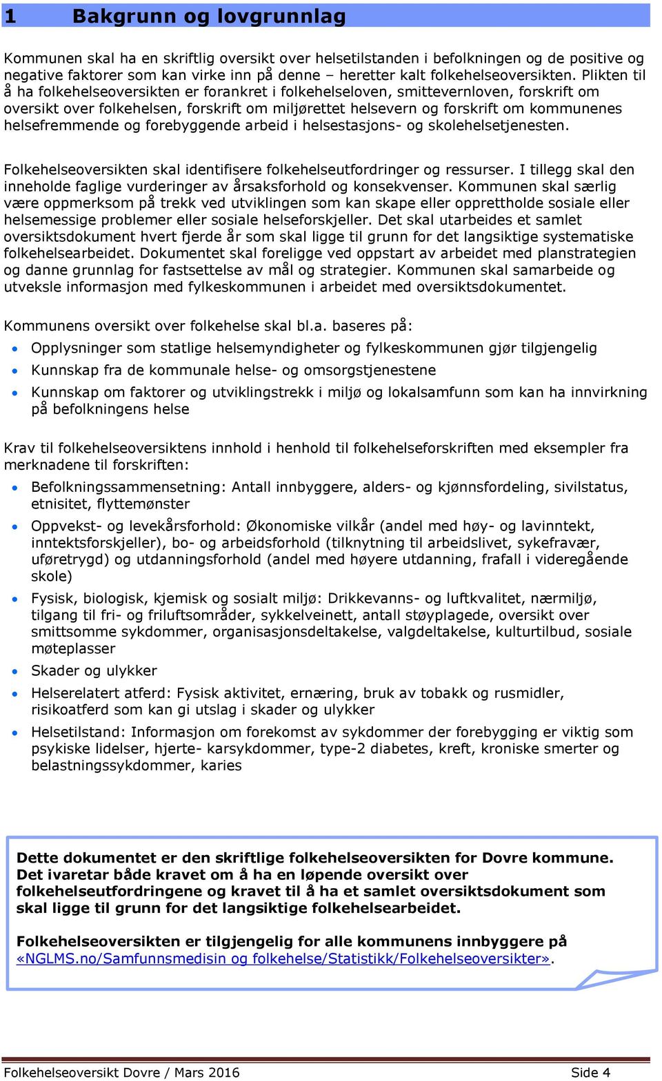 helsefremmende og forebyggende arbeid i helsestasjons- og skolehelsetjenesten. Folkehelseoversikten skal identifisere folkehelseutfordringer og ressurser.