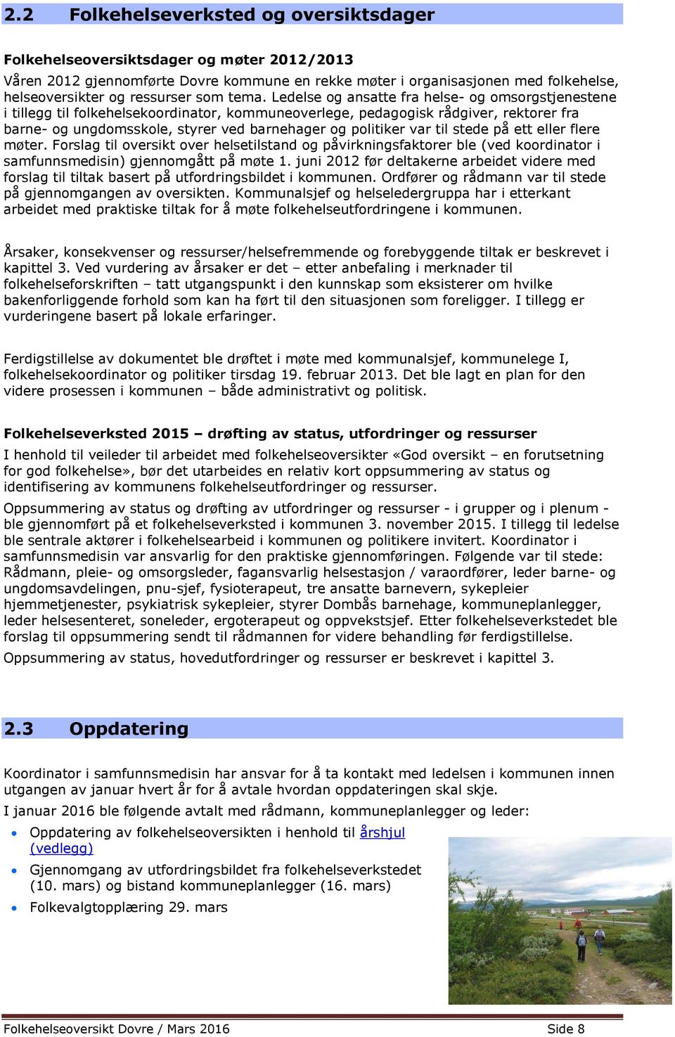 Ledelse og ansatte fra helse- og omsorgstjenestene i tillegg til folkehelsekoordinator, kommuneoverlege, pedagogisk rådgiver, rektorer fra barne- og ungdomsskole, styrer ved barnehager og politiker