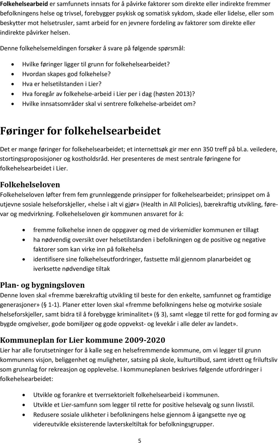 Denne folkehelsemeldingen forsøker å svare på følgende spørsmål: Hvilke føringer ligger til grunn for folkehelsearbeidet? Hvordan skapes god folkehelse? Hva er helsetilstanden i Lier?