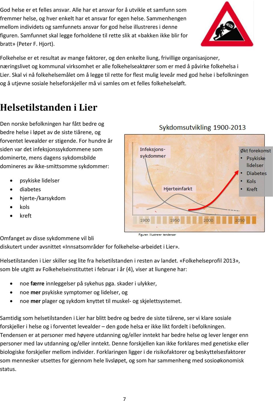 Folkehelse er et resultat av mange faktorer, og den enkelte liung, frivillige organisasjoner, næringslivet og kommunal virksomhet er alle folkehelseaktører som er med å påvirke folkehelsa i Lier.