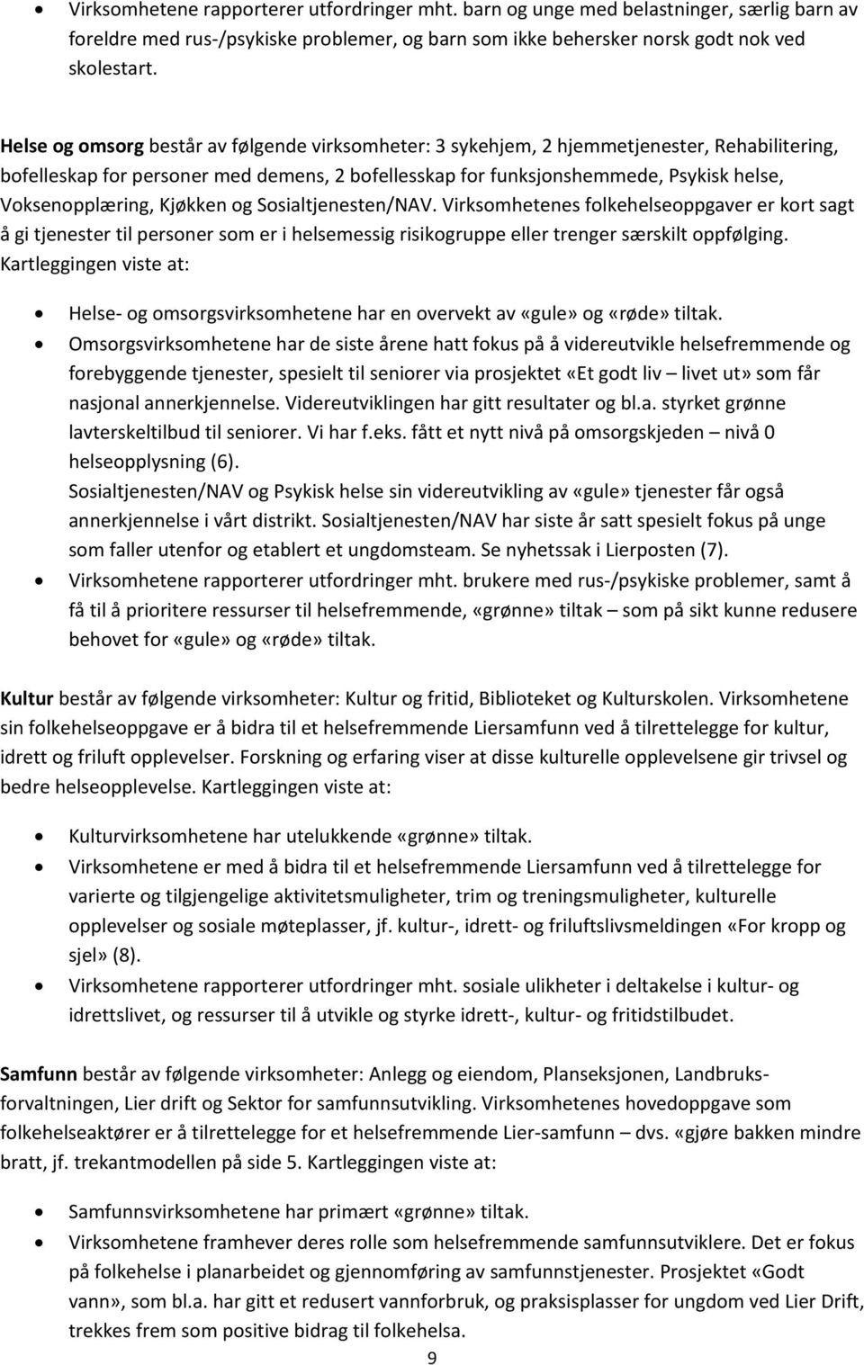 Voksenopplæring, Kjøkken og Sosialtjenesten/NAV. Virksomhetenes folkehelseoppgaver er kort sagt å gi tjenester til personer som er i helsemessig risikogruppe eller trenger særskilt oppfølging.