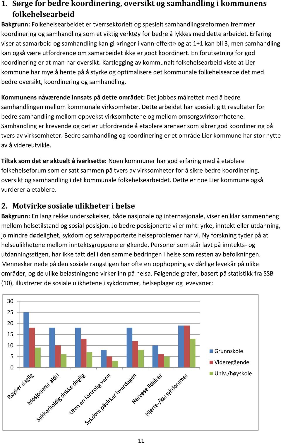 Erfaring viser at samarbeid og samhandling kan gi «ringer i vann-effekt» og at 1+1 kan bli 3, men samhandling kan også være utfordrende om samarbeidet ikke er godt koordinert.