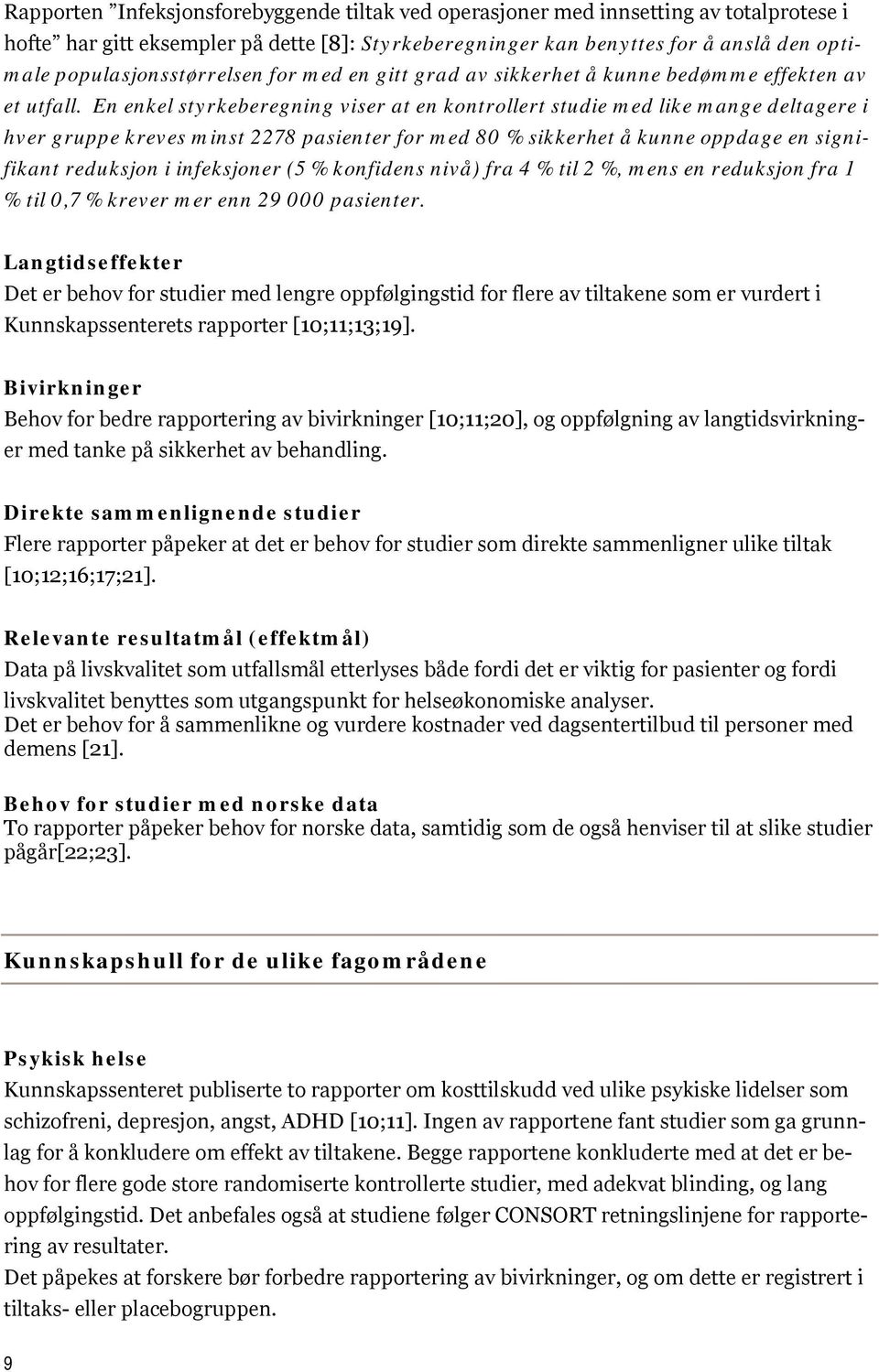 En enkel styrkeberegning viser at en kontrollert studie med like mange deltagere i hver gruppe kreves minst 2278 pasienter for med 80 % sikkerhet å kunne oppdage en signifikant reduksjon i