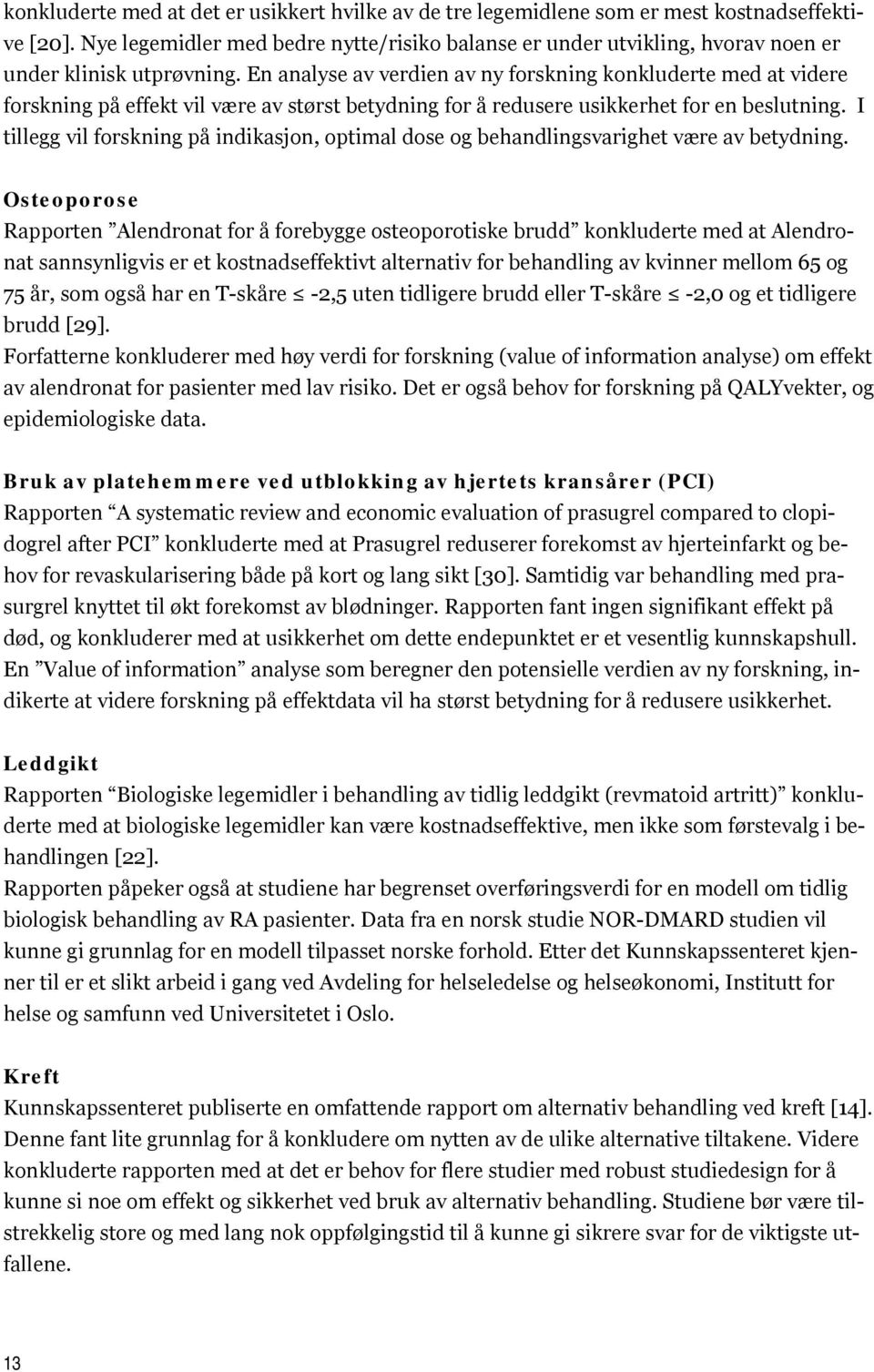 En analyse av verdien av ny forskning konkluderte med at videre forskning på effekt vil være av størst betydning for å redusere usikkerhet for en beslutning.