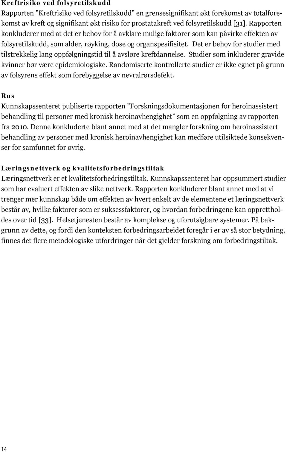 Det er behov for studier med tilstrekkelig lang oppfølgningstid til å avsløre kreftdannelse. Studier som inkluderer gravide kvinner bør være epidemiologiske.