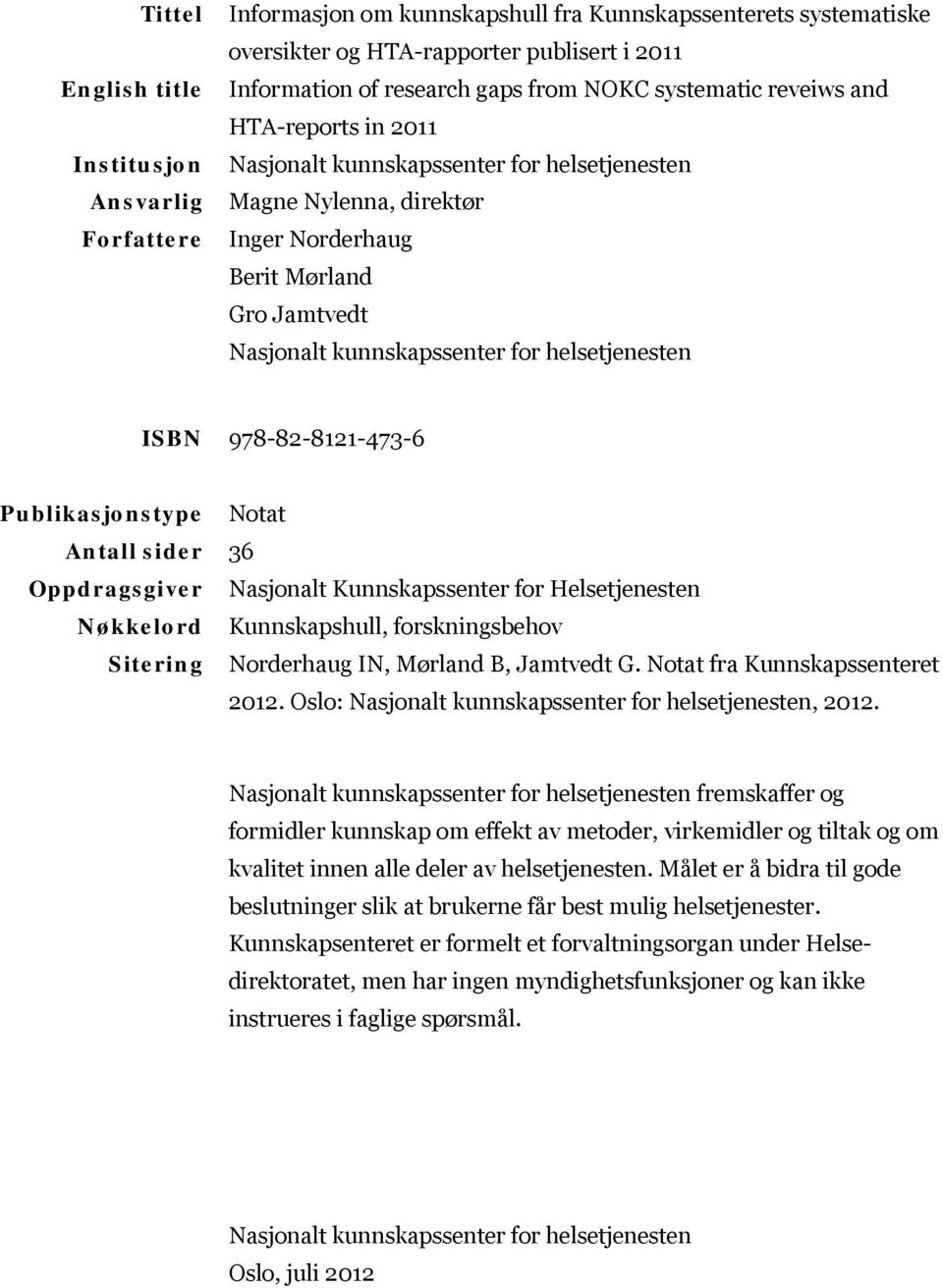 helsetjenesten ISBN 978-82-8121-473-6 Publikasjonstype Notat Antall sider 36 Oppdragsgiver Nasjonalt Kunnskapssenter for Helsetjenesten Nøkkelord Kunnskapshull, forskningsbehov Sitering Norderhaug