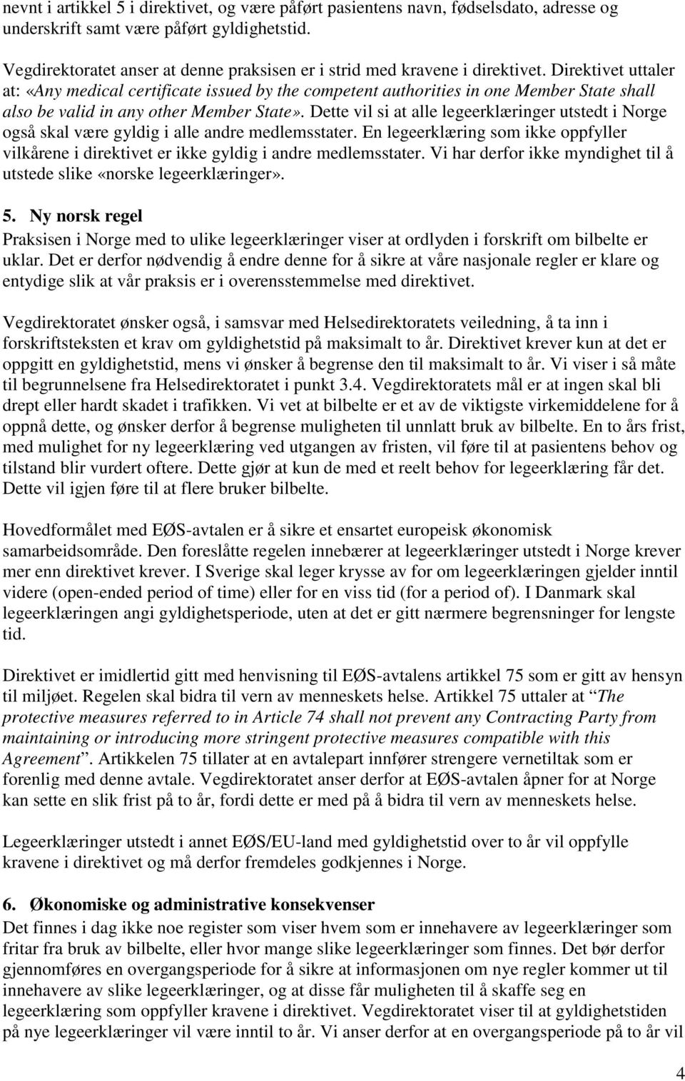 Direktivet uttaler at: «Any medical certificate issued by the competent authorities in one Member State shall also be valid in any other Member State».