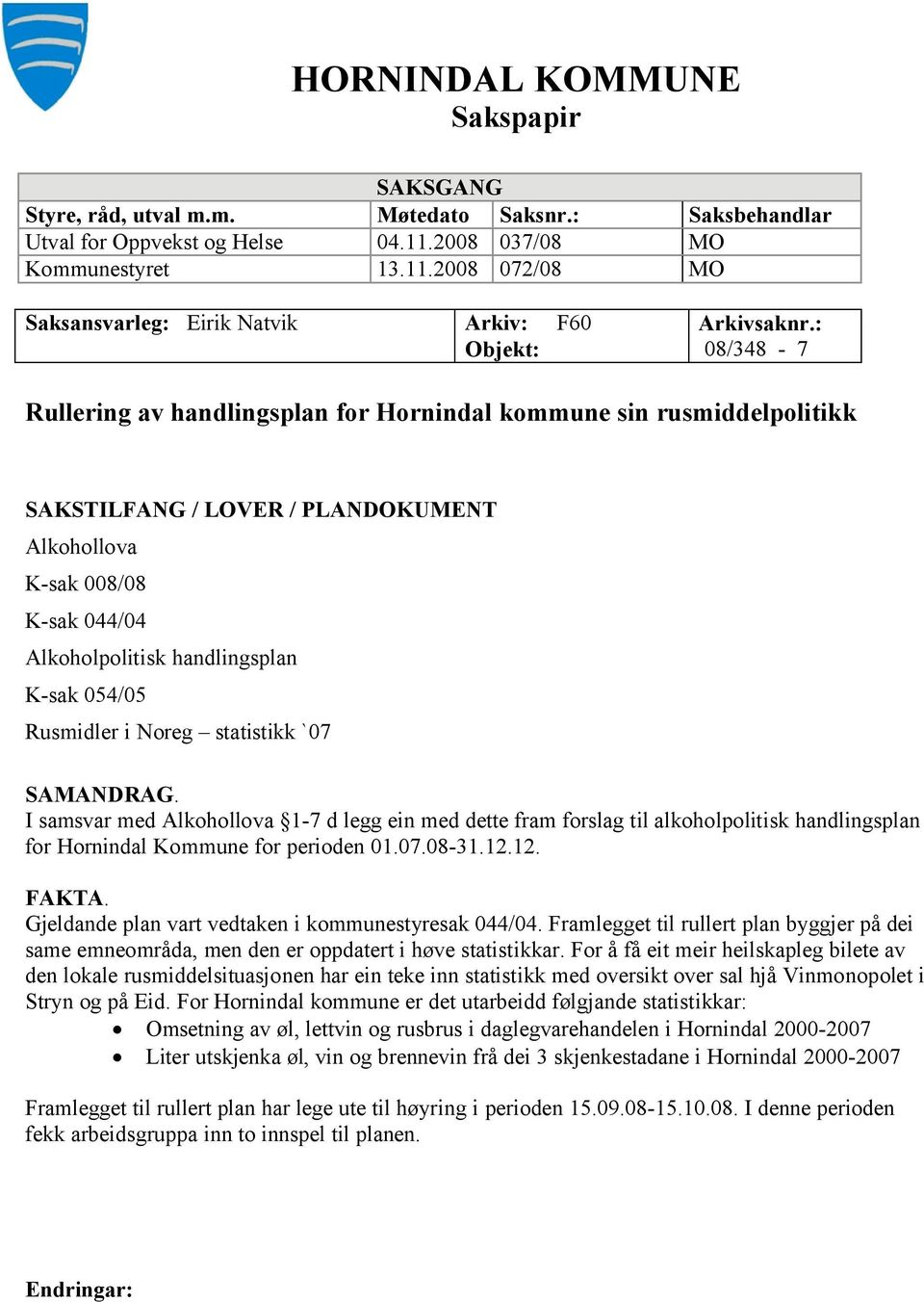 Rusmidler i Noreg statistikk `07 SAMANDRAG. I samsvar med Alkohollova 1-7 d legg ein med dette fram forslag til alkoholpolitisk handlingsplan for Hornindal Kommune for perioden 01.07.08-31.12.12. FAKTA.