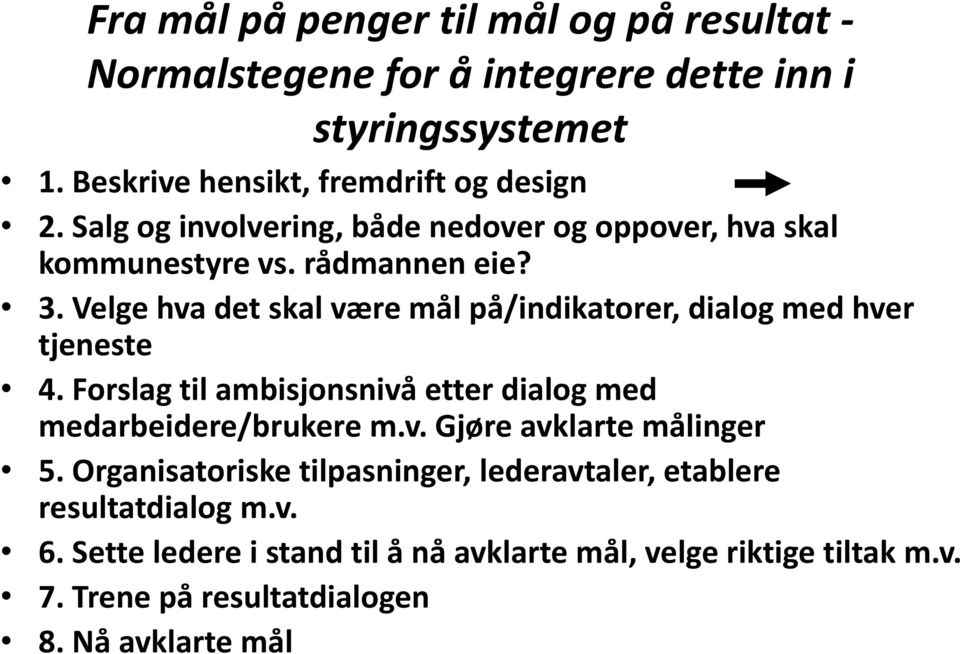 Velge hva det skal være mål på/indikatorer, dialog med hver tjeneste 4. Forslag til ambisjonsnivå etter dialog med medarbeidere/brukere m.v. Gjøre avklarte målinger 5.