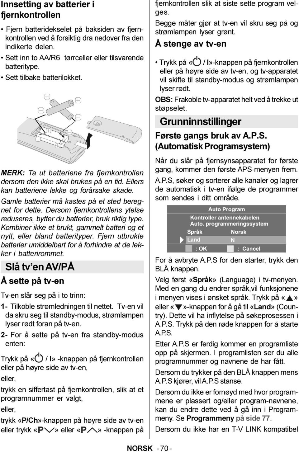 Ellers kan batteriene lekke og forårsake skade. Gamle batterier må kastes på et sted beregnet for dette. Dersom fjernkontrollens ytelse reduseres, bytter du batterier, bruk riktig type.