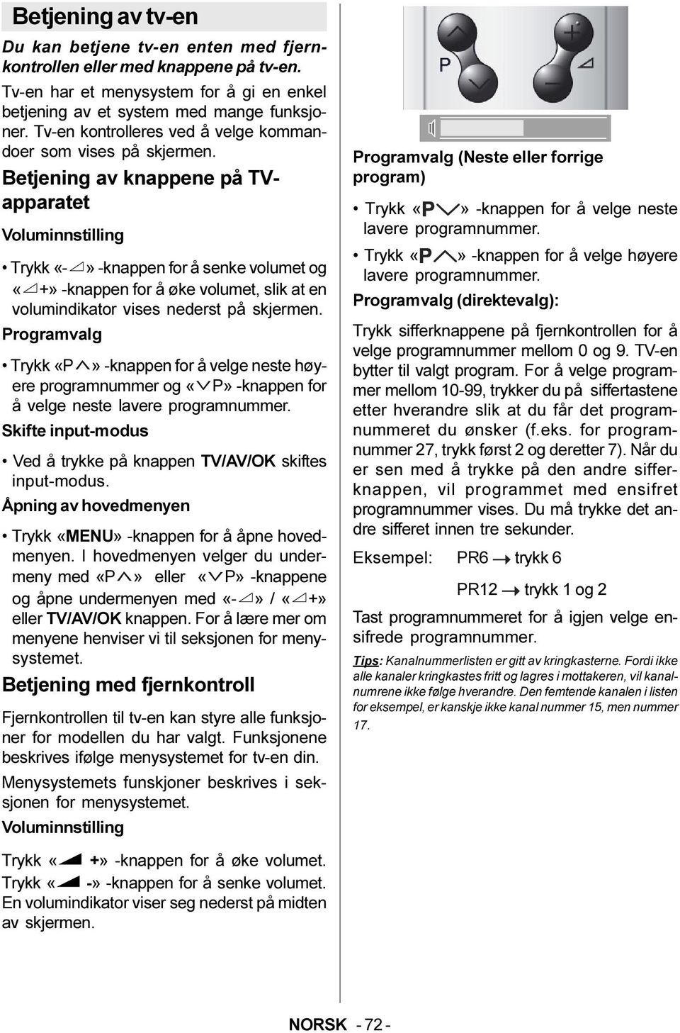 Betjening av knappene på TVapparatet Voluminnstilling Trykk «-» -knappen for å senke volumet og «+» -knappen for å øke volumet, slik at en volumindikator vises nederst på skjermen.