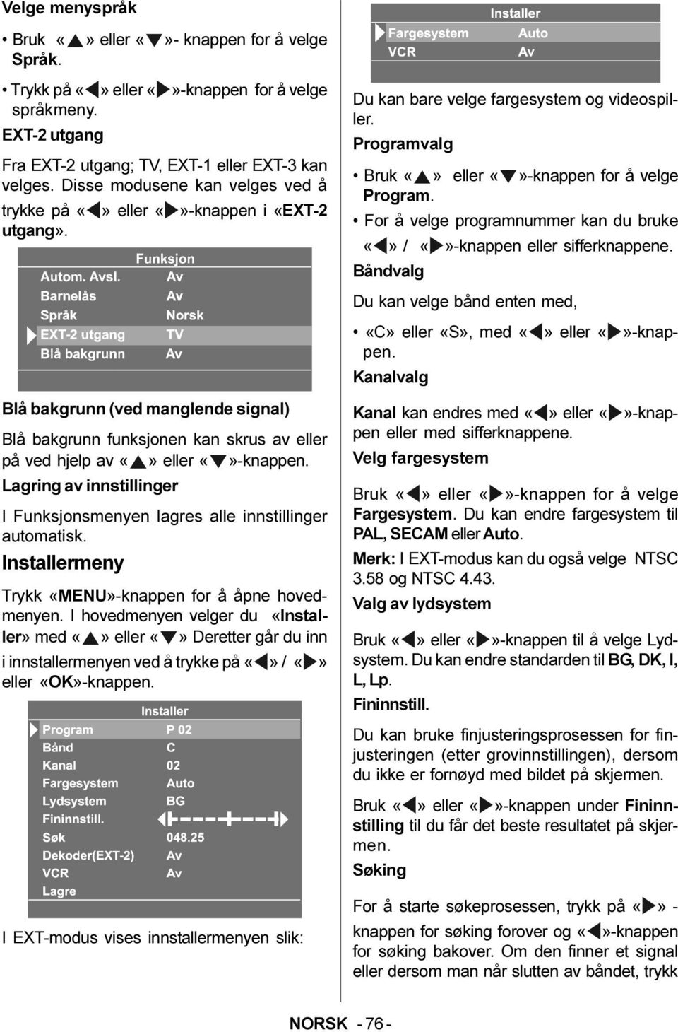 Lagring av innstillinger I Funksjonsmenyen lagres alle innstillinger automatisk. Installermeny Trykk «MENU»-knappen for å åpne hovedmenyen.