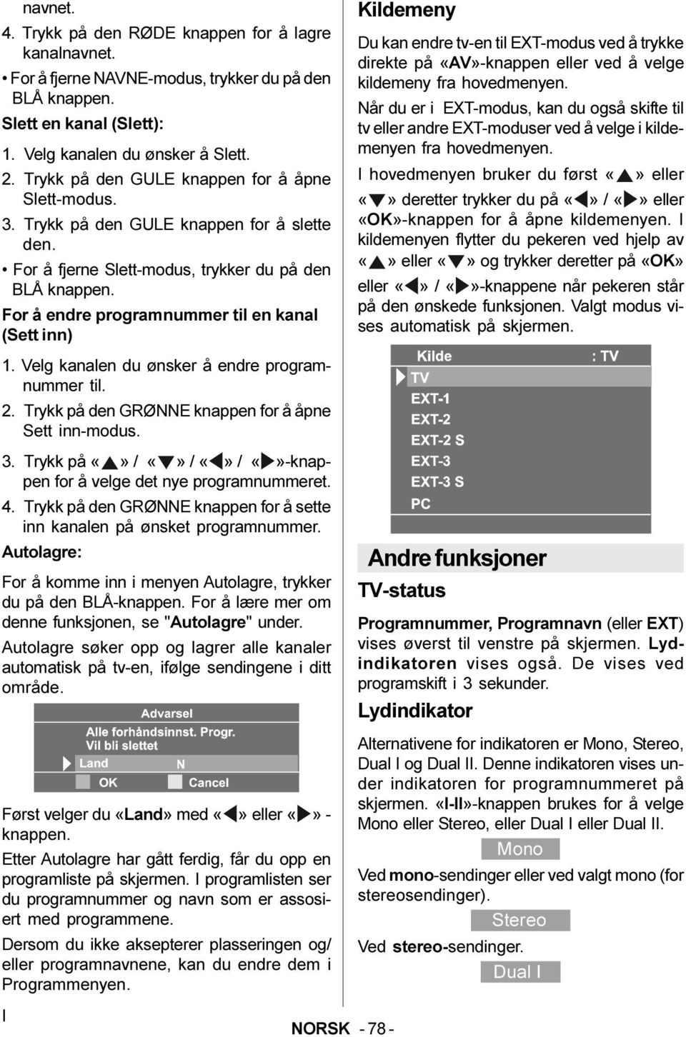 For å endre programnummer til en kanal (Sett inn) 1. Velg kanalen du ønsker å endre programnummer til. 2. Trykk på den GRØNNE knappen for å åpne Sett inn-modus. 3.