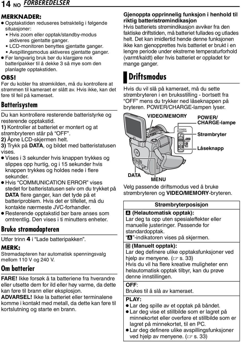 Før du kobler fra strømkilden, må du kontrollere at strømmen til kameraet er slått av. Hvis ikke, kan det føre til feil på kameraet.