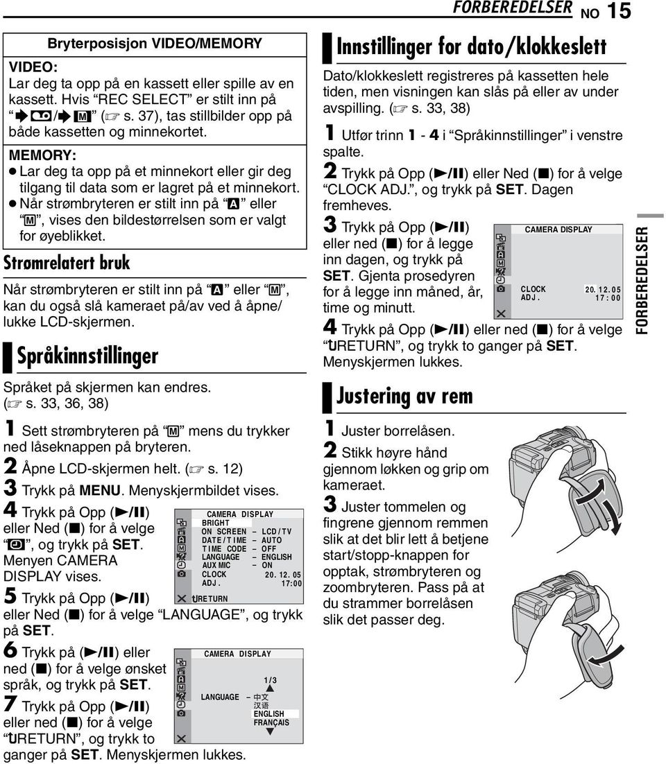 Strømrelatert bruk Når strømbryteren er stilt inn på A eller M, kan du også slå kameraet på/av ved å åpne/ lukke LCD-skjermen. Språkinnstillinger Språket på skjermen kan endres. ( s.